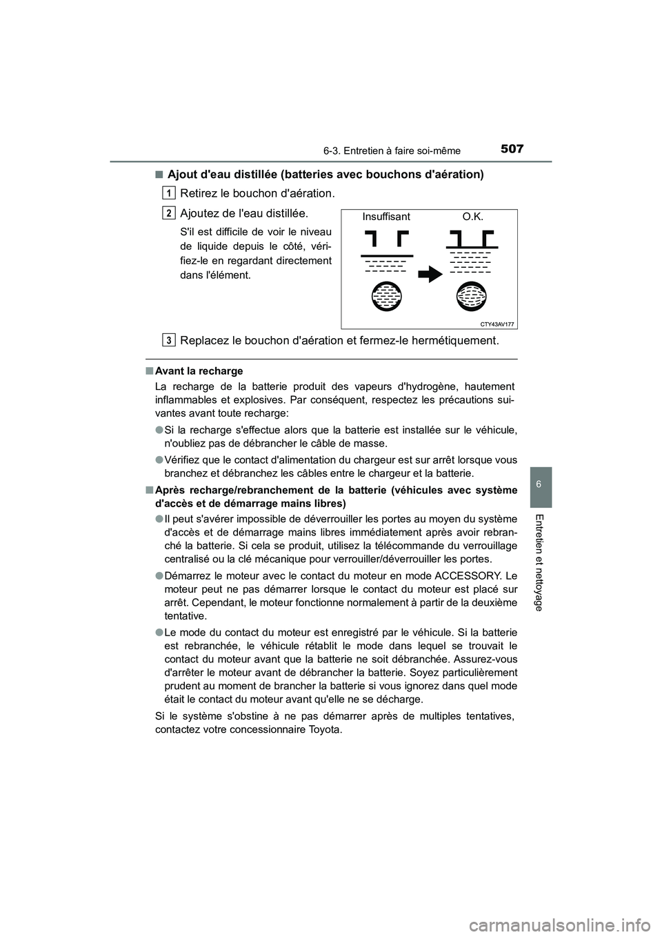 TOYOTA CAMRY 2018 Manuel du propriétaire (in French) 5076-3. Entretien à faire soi-même
6
Entretien et nettoyage
CAMRY_D (OM33B95D)
■Ajout deau distillée (batteries avec bouchons daération)
Retirez le bouchon daération.
Ajoutez de leau dis TOYOTA CAMRY 2018 Manuel du propriétaire (in French) 5076-3. Entretien à faire soi-même
6
Entretien et nettoyage
CAMRY_D (OM33B95D)
■Ajout deau distillée (batteries avec bouchons daération)
Retirez le bouchon daération.
Ajoutez de leau dis