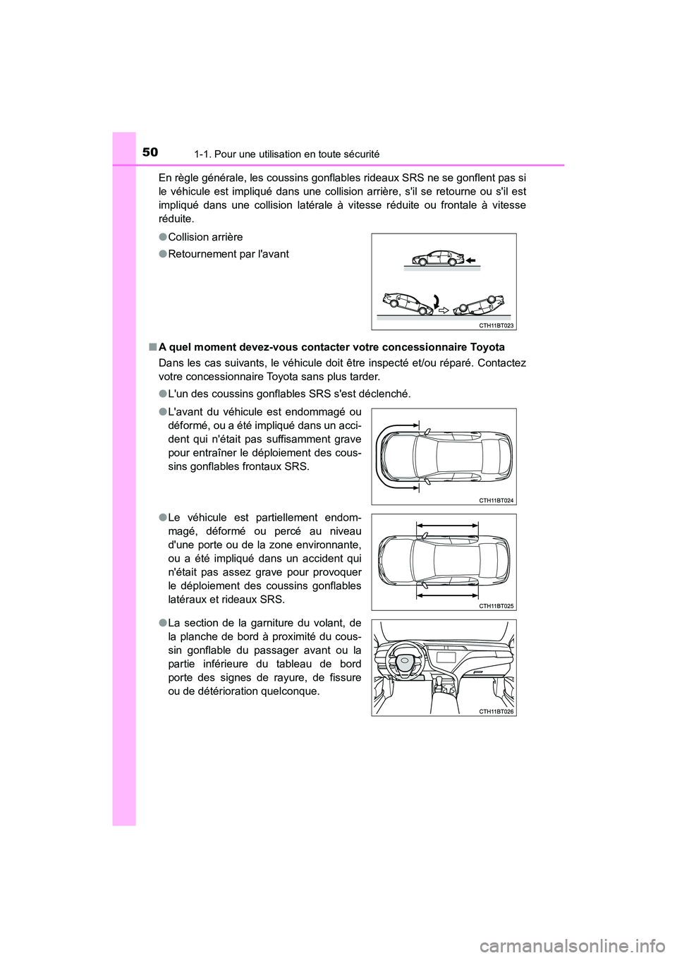 TOYOTA CAMRY 2018  Manuel du propriétaire (in French) 501-1. Pour une utilisation en toute sécurité
CAMRY_D (OM33B95D) 
En règle générale, les coussins gonflables rideaux SRS ne se gonflent pas si 
le véhicule est impliqué dans une collision arri