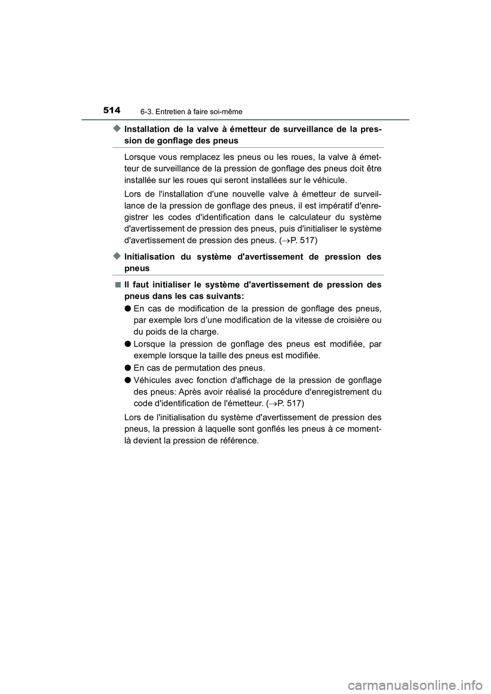 TOYOTA CAMRY 2018 Manuel du propriétaire (in French) 5146-3. Entretien à faire soi-même
CAMRY_D (OM33B95D)
◆Installation de la valve à émetteur de surveillance de la pres-
sion de gonflage des pneus
Lorsque vous remplacez les pneus ou les roues, TOYOTA CAMRY 2018 Manuel du propriétaire (in French) 5146-3. Entretien à faire soi-même
CAMRY_D (OM33B95D)
◆Installation de la valve à émetteur de surveillance de la pres-
sion de gonflage des pneus
Lorsque vous remplacez les pneus ou les roues,