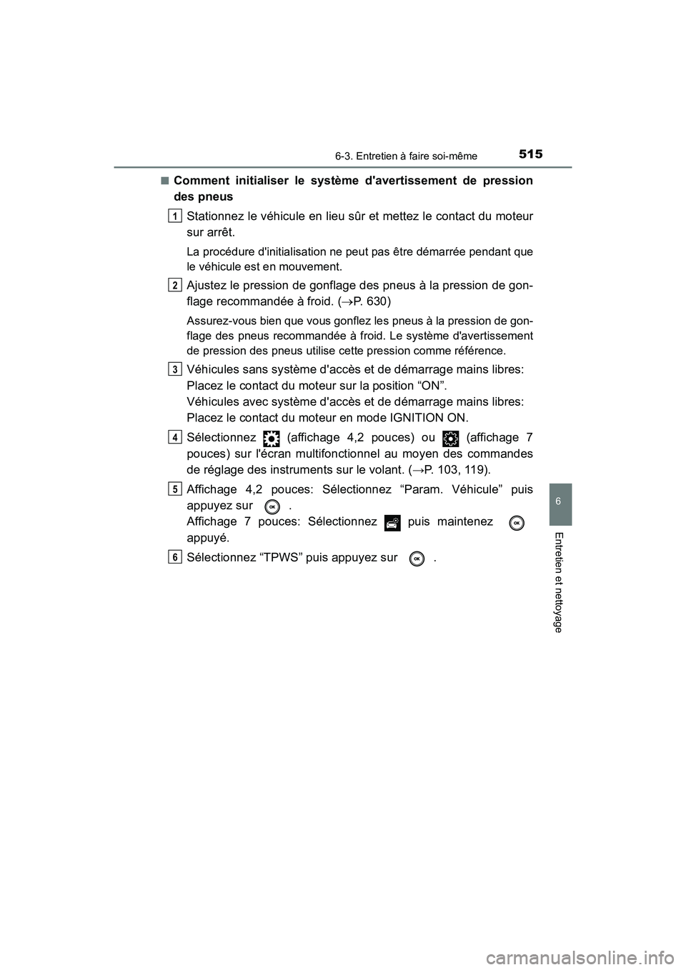 TOYOTA CAMRY 2018 Manuel du propriétaire (in French) 5156-3. Entretien à faire soi-même
6
Entretien et nettoyage
CAMRY_D (OM33B95D)
■Comment initialiser le système davertissement de pression
des pneus
Stationnez le véhicule en lieu sûr et met TOYOTA CAMRY 2018 Manuel du propriétaire (in French) 5156-3. Entretien à faire soi-même
6
Entretien et nettoyage
CAMRY_D (OM33B95D)
■Comment initialiser le système davertissement de pression
des pneus
Stationnez le véhicule en lieu sûr et met