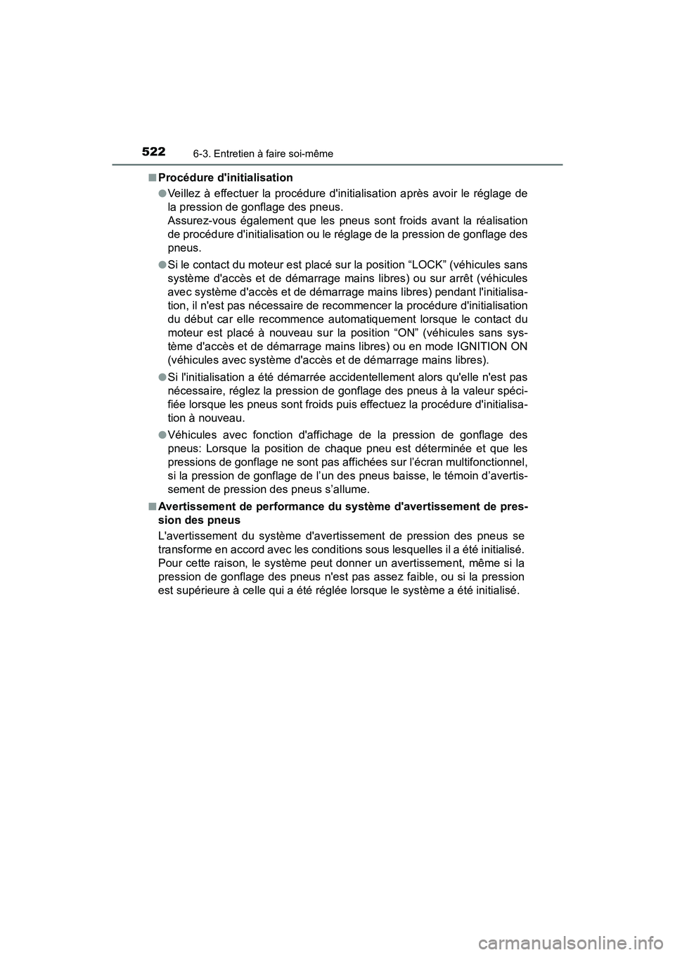 TOYOTA CAMRY 2018 Manuel du propriétaire (in French) 5226-3. Entretien à faire soi-même
CAMRY_D (OM33B95D)
■Procédure dinitialisation
●Veillez à effectuer la procédure dinitialisation après avoir le réglage de
la pression de gonflage des TOYOTA CAMRY 2018 Manuel du propriétaire (in French) 5226-3. Entretien à faire soi-même
CAMRY_D (OM33B95D)
■Procédure dinitialisation
●Veillez à effectuer la procédure dinitialisation après avoir le réglage de
la pression de gonflage des