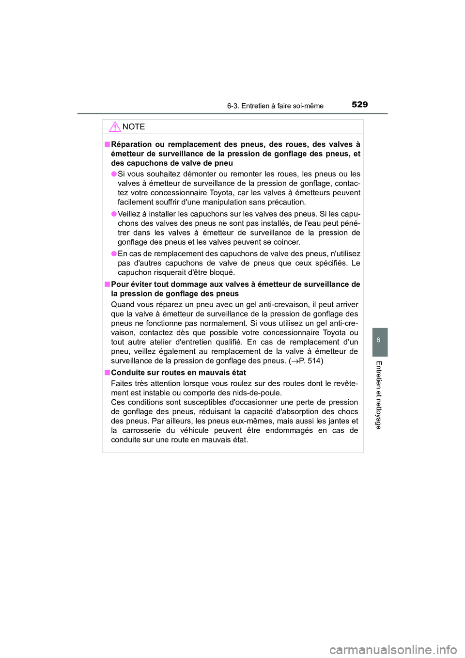 TOYOTA CAMRY 2018 Manuel du propriétaire (in French) 5296-3. Entretien à faire soi-même
6
Entretien et nettoyage
CAMRY_D (OM33B95D)
NOTE
■Réparation ou remplacement des pneus, des roues, des valves à
émetteur de surveillance de la pression de go TOYOTA CAMRY 2018 Manuel du propriétaire (in French) 5296-3. Entretien à faire soi-même
6
Entretien et nettoyage
CAMRY_D (OM33B95D)
NOTE
■Réparation ou remplacement des pneus, des roues, des valves à
émetteur de surveillance de la pression de go