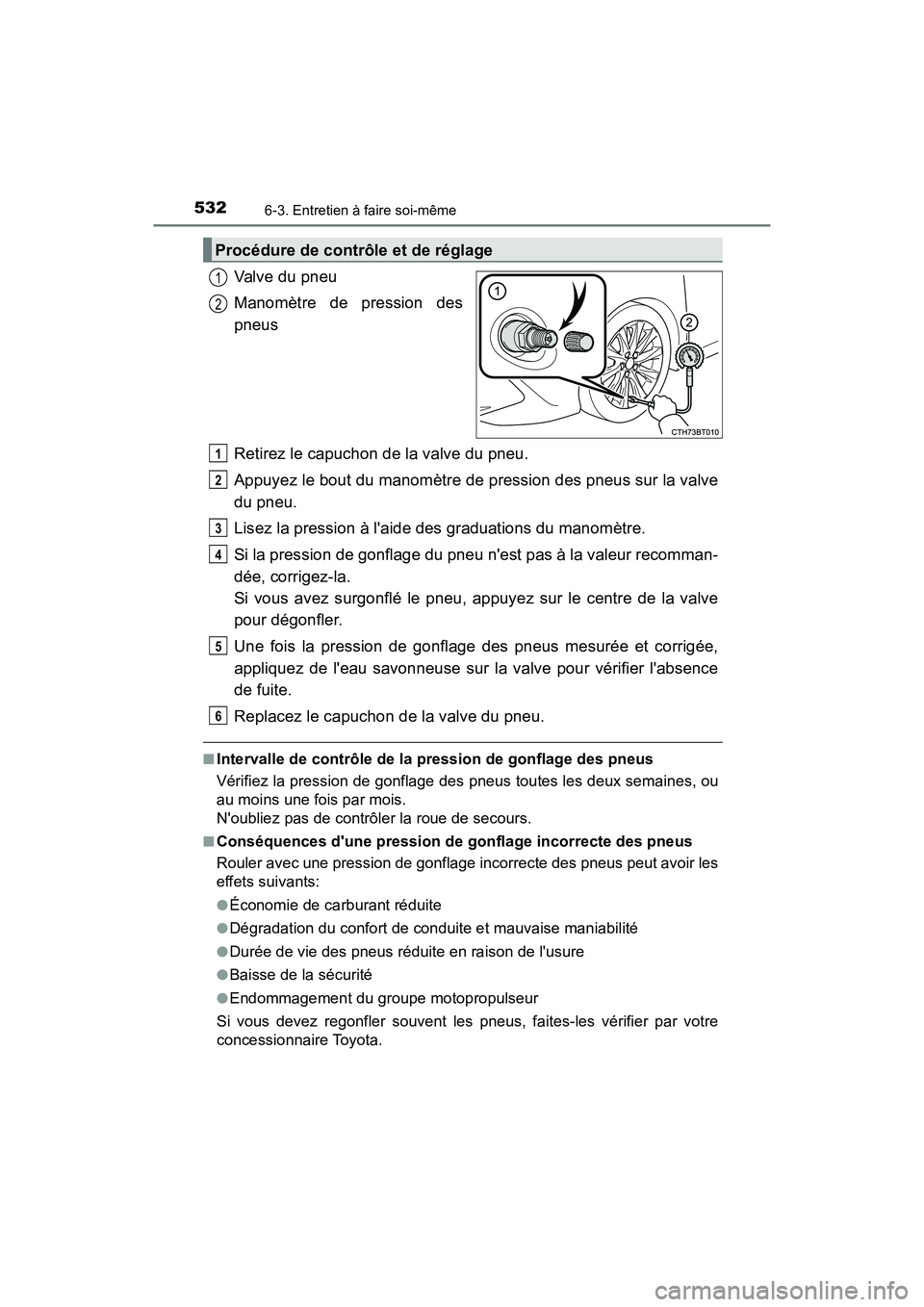 TOYOTA CAMRY 2018 Manuel du propriétaire (in French) 5326-3. Entretien à faire soi-même
CAMRY_D (OM33B95D)
Valve du pneu
Manomètre de pression des
pneus
Retirez le capuchon de la valve du pneu.
Appuyez le bout du manomètre de pression des pneus TOYOTA CAMRY 2018 Manuel du propriétaire (in French) 5326-3. Entretien à faire soi-même
CAMRY_D (OM33B95D)
Valve du pneu
Manomètre de pression des
pneus
Retirez le capuchon de la valve du pneu.
Appuyez le bout du manomètre de pression des pneus