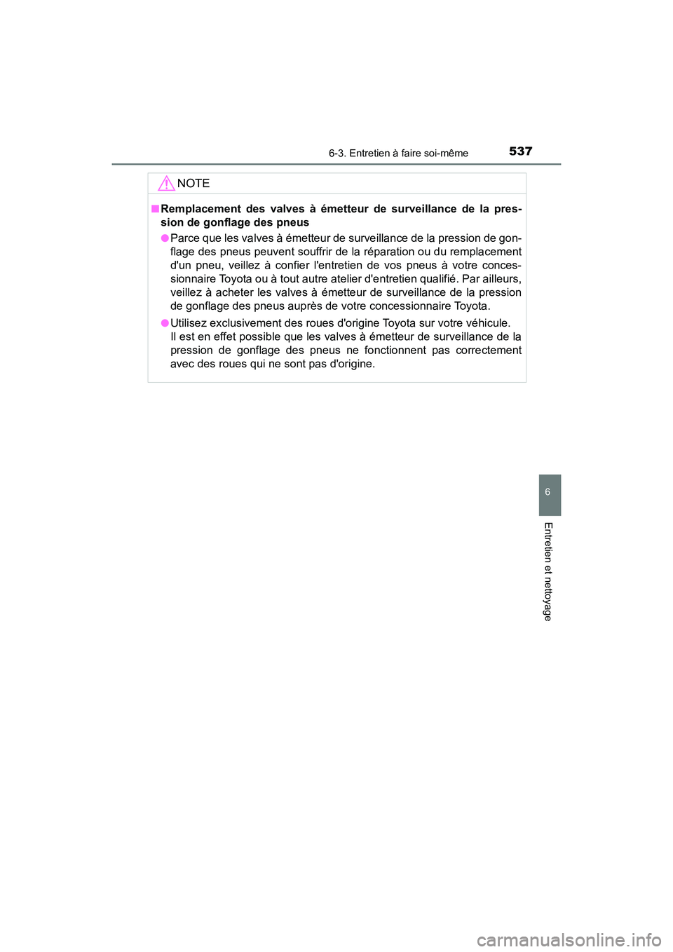 TOYOTA CAMRY 2018 Manuel du propriétaire (in French) 5376-3. Entretien à faire soi-même
6
Entretien et nettoyage
CAMRY_D (OM33B95D)
NOTE
■Remplacement des valves à émetteur de surveillance de la pres-
sion de gonflage des pneus
●Parce que les v TOYOTA CAMRY 2018 Manuel du propriétaire (in French) 5376-3. Entretien à faire soi-même
6
Entretien et nettoyage
CAMRY_D (OM33B95D)
NOTE
■Remplacement des valves à émetteur de surveillance de la pres-
sion de gonflage des pneus
●Parce que les v