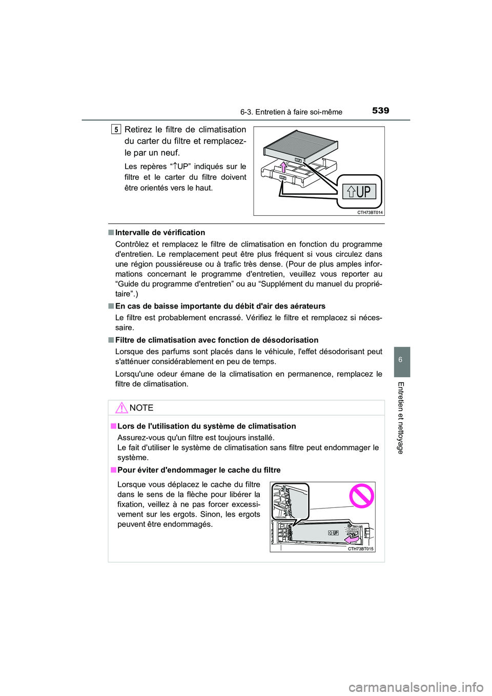 TOYOTA CAMRY 2018 Manuel du propriétaire (in French) 5396-3. Entretien à faire soi-même
6
Entretien et nettoyage
CAMRY_D (OM33B95D)
Retirez le filtre de climatisation
du carter du filtre et remplacez-
le par un neuf.
Les repères “ UP” indiqu TOYOTA CAMRY 2018 Manuel du propriétaire (in French) 5396-3. Entretien à faire soi-même
6
Entretien et nettoyage
CAMRY_D (OM33B95D)
Retirez le filtre de climatisation
du carter du filtre et remplacez-
le par un neuf.
Les repères “ UP” indiqu