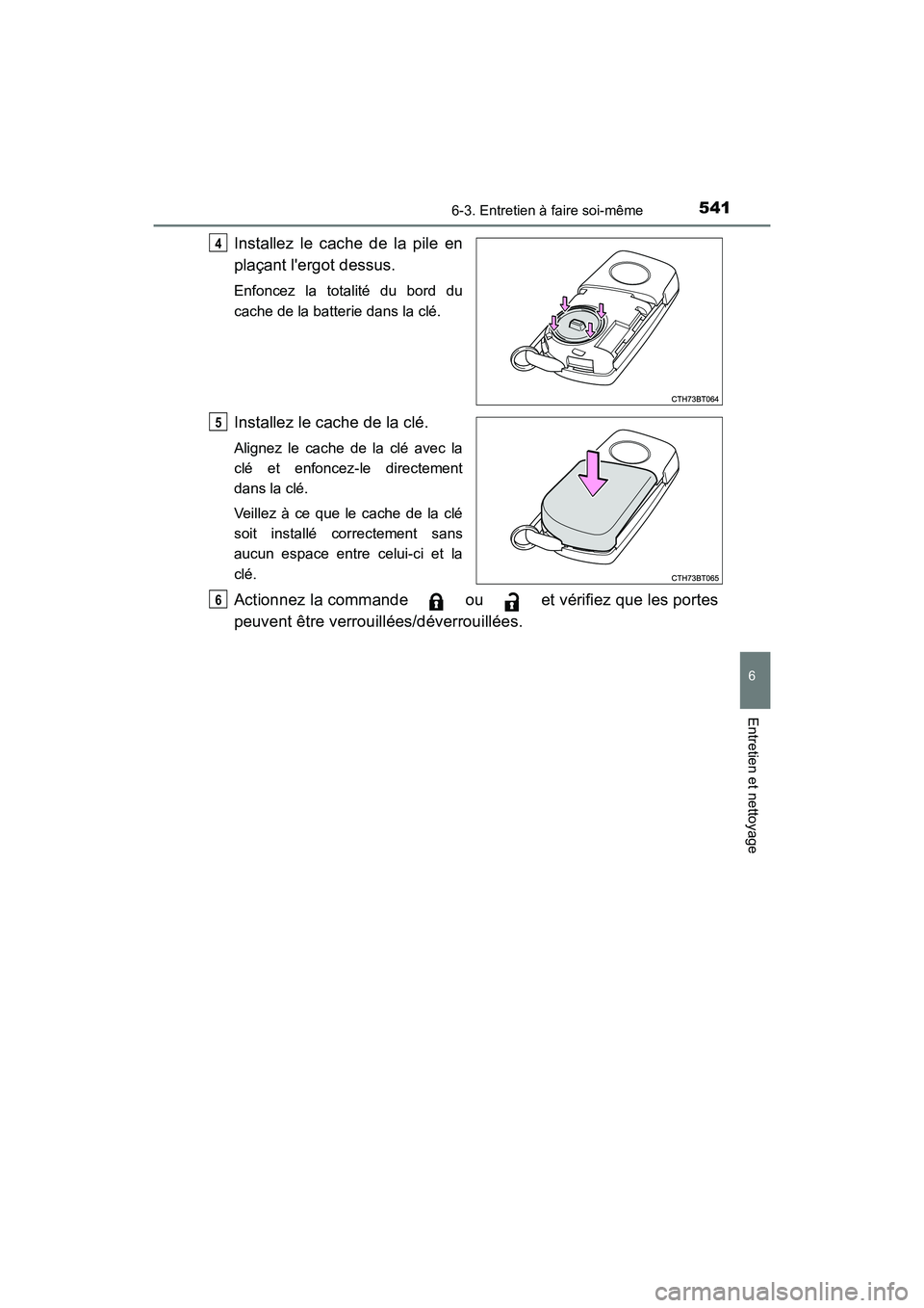 TOYOTA CAMRY 2018 Manuel du propriétaire (in French) 5416-3. Entretien à faire soi-même
6
Entretien et nettoyage
CAMRY_D (OM33B95D)
Installez le cache de la pile en
plaçant lergot dessus.
Enfoncez la totalité du bord du
cache de la batterie dans TOYOTA CAMRY 2018 Manuel du propriétaire (in French) 5416-3. Entretien à faire soi-même
6
Entretien et nettoyage
CAMRY_D (OM33B95D)
Installez le cache de la pile en
plaçant lergot dessus.
Enfoncez la totalité du bord du
cache de la batterie dans