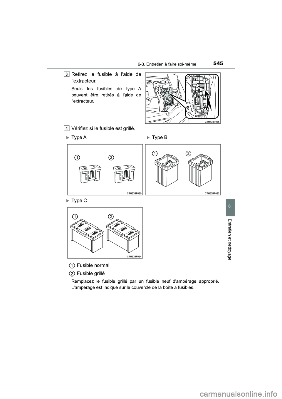 TOYOTA CAMRY 2018 Manuel du propriétaire (in French) 5456-3. Entretien à faire soi-même
6
Entretien et nettoyage
CAMRY_D (OM33B95D)
Retirez le fusible à laide de
lextracteur.
Seuls les fusibles de type A
peuvent être retirés à laide de
lext TOYOTA CAMRY 2018 Manuel du propriétaire (in French) 5456-3. Entretien à faire soi-même
6
Entretien et nettoyage
CAMRY_D (OM33B95D)
Retirez le fusible à laide de
lextracteur.
Seuls les fusibles de type A
peuvent être retirés à laide de
lext