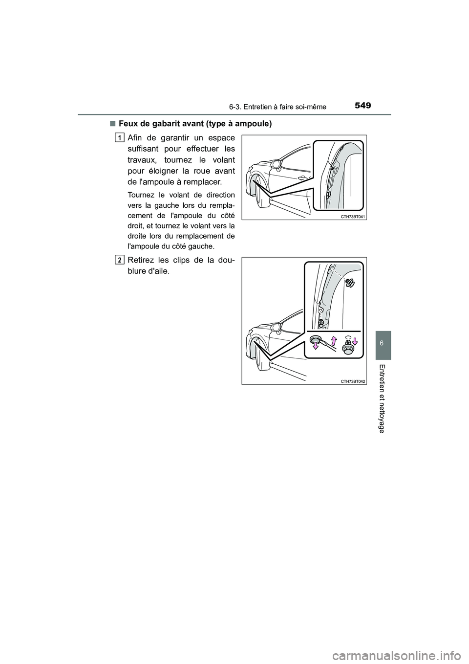 TOYOTA CAMRY 2018 Manuel du propriétaire (in French) 5496-3. Entretien à faire soi-même
6
Entretien et nettoyage
CAMRY_D (OM33B95D)
■Feux de gabarit avant (type à ampoule)
Afin de garantir un espace
suffisant pour effectuer les
travaux, tournez TOYOTA CAMRY 2018 Manuel du propriétaire (in French) 5496-3. Entretien à faire soi-même
6
Entretien et nettoyage
CAMRY_D (OM33B95D)
■Feux de gabarit avant (type à ampoule)
Afin de garantir un espace
suffisant pour effectuer les
travaux, tournez