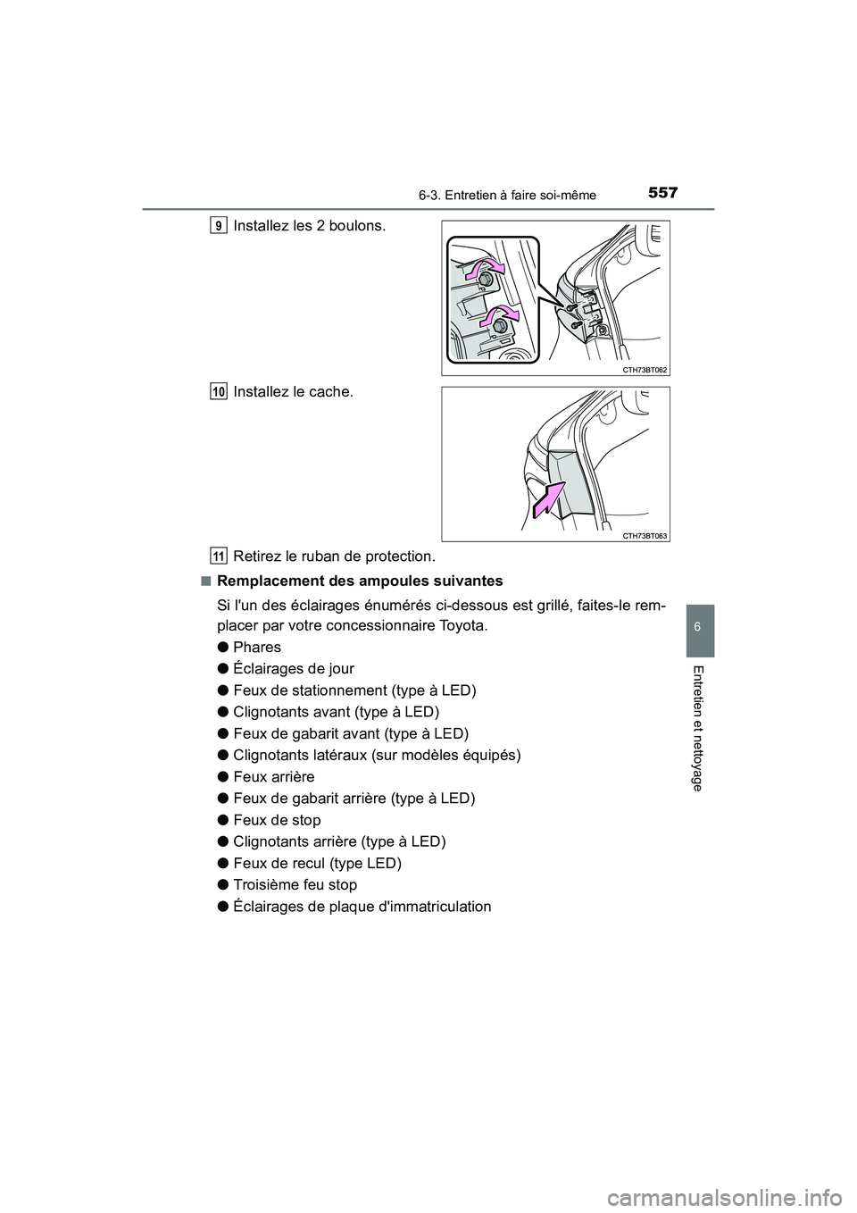 TOYOTA CAMRY 2018 Manuel du propriétaire (in French) 5576-3. Entretien à faire soi-même
6
Entretien et nettoyage
CAMRY_D (OM33B95D)
Installez les 2 boulons.
Installez le cache.
Retirez le ruban de protection.
■Remplacement des ampoules suivantes
TOYOTA CAMRY 2018 Manuel du propriétaire (in French) 5576-3. Entretien à faire soi-même
6
Entretien et nettoyage
CAMRY_D (OM33B95D)
Installez les 2 boulons.
Installez le cache.
Retirez le ruban de protection.
■Remplacement des ampoules suivantes