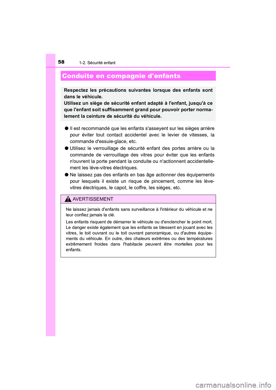 TOYOTA CAMRY 2018  Manuel du propriétaire (in French) 58
CAMRY_D (OM33B95D)
1-2. Sécurité enfant
●Il est recommandé que les enfants sasseyent sur les sièges arrière 
pour éviter tout contact accidentel avec le levier de vitesses, la 
commande d