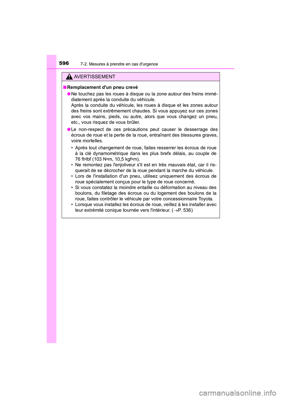 TOYOTA CAMRY 2018 Manuel du propriétaire (in French) 5967-2. Mesures à prendre en cas durgence
CAMRY_D (OM33B95D)
AVERTISSEMENT
■Remplacement dun pneu crevé
●Ne touchez pas les roues à disque ou la zone autour des freins immé-
diatement aprè TOYOTA CAMRY 2018 Manuel du propriétaire (in French) 5967-2. Mesures à prendre en cas durgence
CAMRY_D (OM33B95D)
AVERTISSEMENT
■Remplacement dun pneu crevé
●Ne touchez pas les roues à disque ou la zone autour des freins immé-
diatement aprè