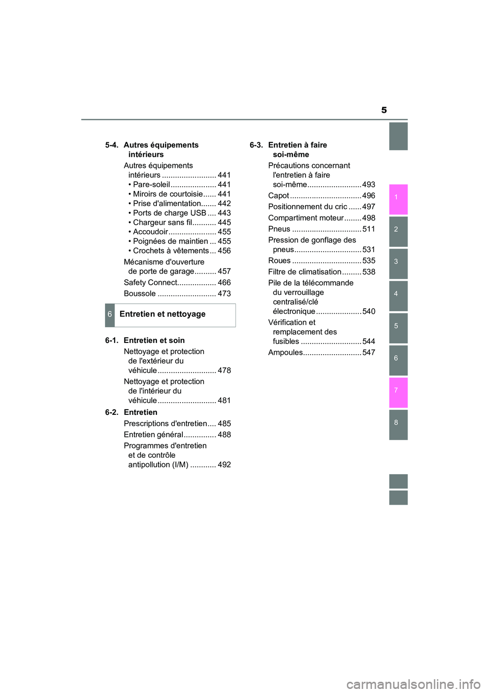 TOYOTA CAMRY 2018  Manuel du propriétaire (in French) 5
1 
8 
7
6
5
4
3
2
CAMRY_D (OM33B95D) 
5-4. Autres équipements  
intérieurs 
Autres équipements  
intérieurs ......................... 441 
• Pare-soleil ..................... 441
• Miroirs d