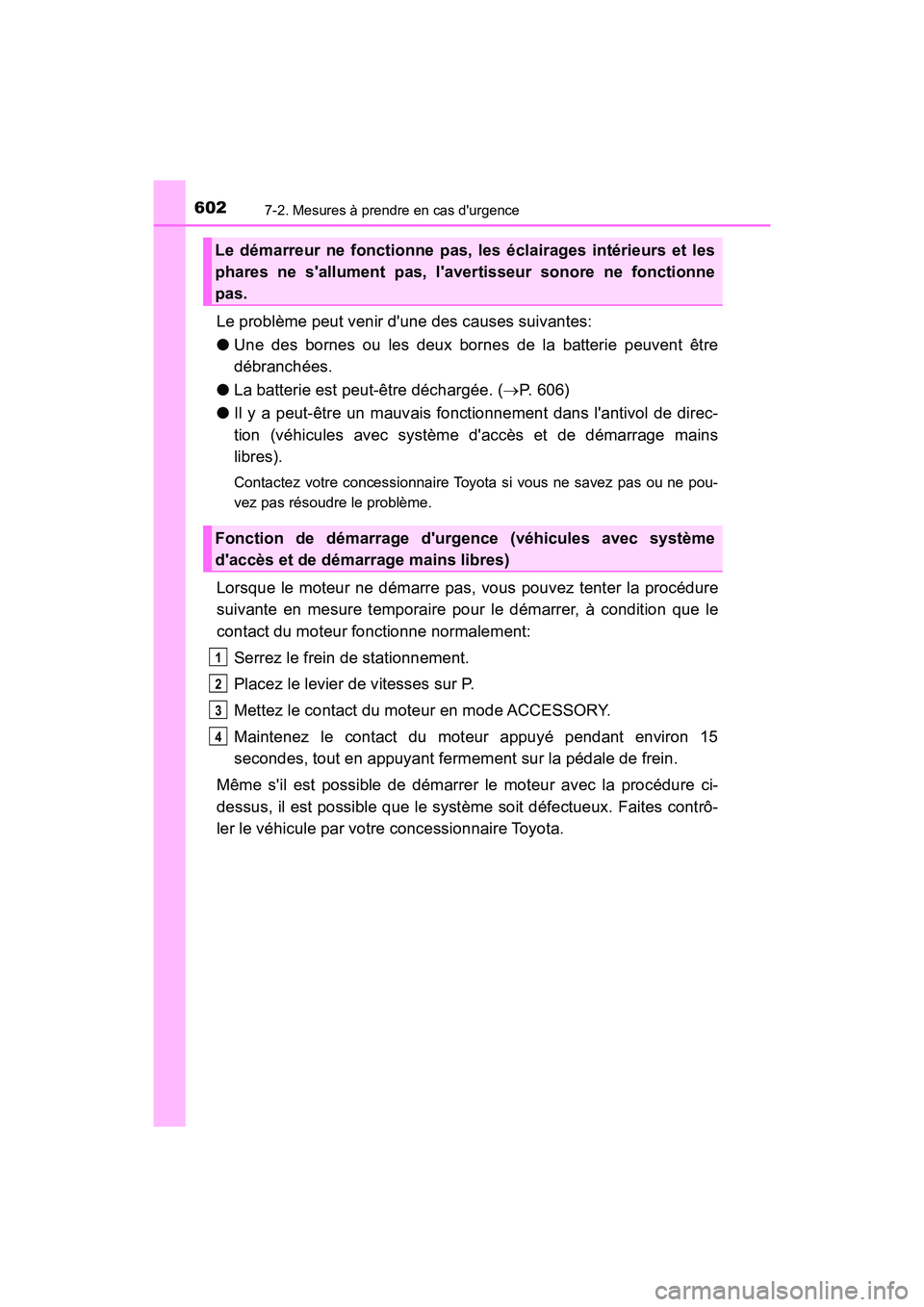 TOYOTA CAMRY 2018 Manuel du propriétaire (in French) 6027-2. Mesures à prendre en cas durgence
CAMRY_D (OM33B95D)
Le problème peut venir dune des causes suivantes:
● Une des bornes ou les deux bornes de la batterie peuvent être
débranchées.
TOYOTA CAMRY 2018 Manuel du propriétaire (in French) 6027-2. Mesures à prendre en cas durgence
CAMRY_D (OM33B95D)
Le problème peut venir dune des causes suivantes:
● Une des bornes ou les deux bornes de la batterie peuvent être
débranchées.