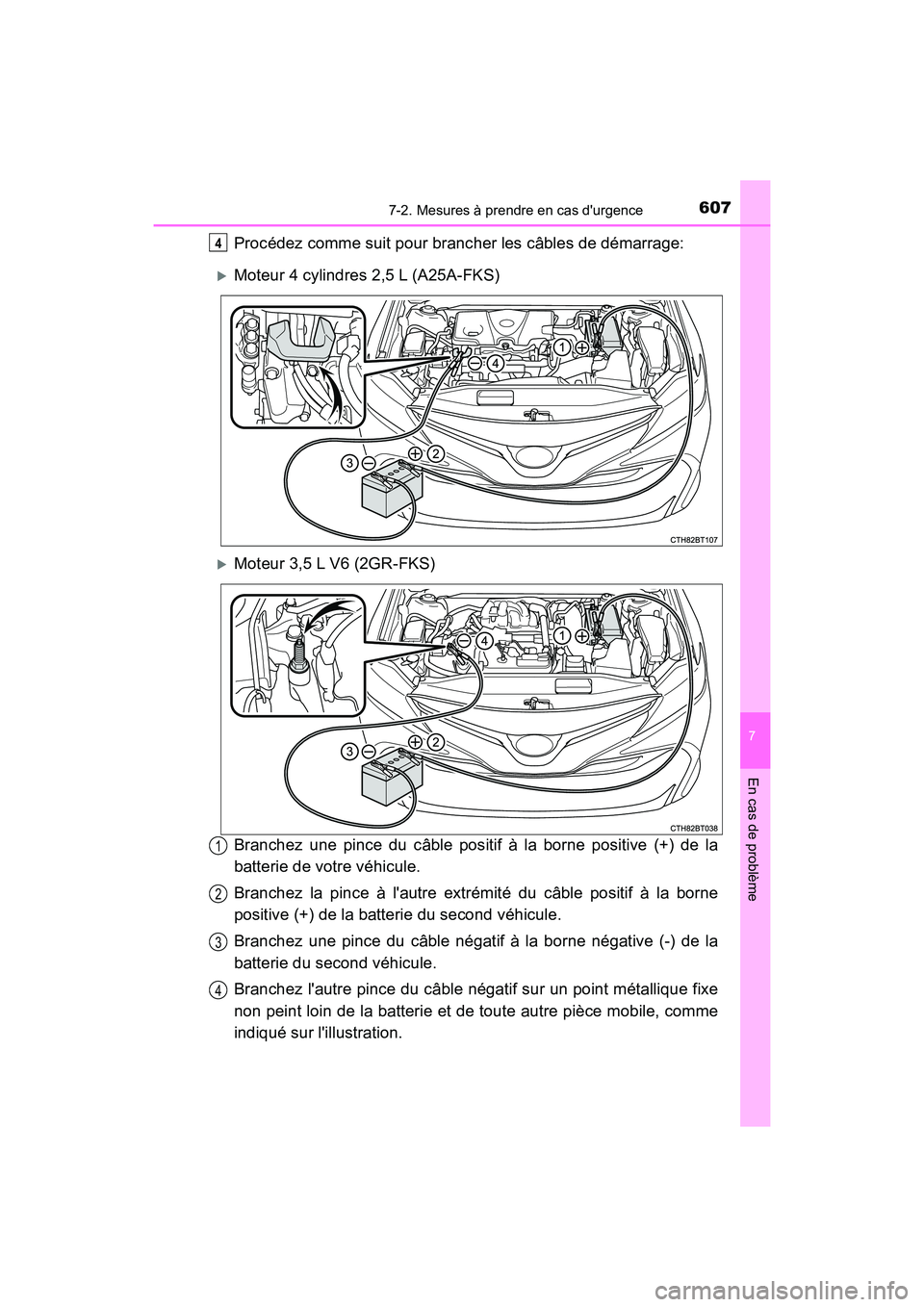 TOYOTA CAMRY 2018 Manuel du propriétaire (in French) 6077-2. Mesures à prendre en cas durgence
7
En cas de problème
CAMRY_D (OM33B95D)
Procédez comme suit pour brancher les câbles de démarrage:
Moteur 4 cylindres 2,5 L (A25A-FKS)
Moteur 3,5 TOYOTA CAMRY 2018 Manuel du propriétaire (in French) 6077-2. Mesures à prendre en cas durgence
7
En cas de problème
CAMRY_D (OM33B95D)
Procédez comme suit pour brancher les câbles de démarrage:
Moteur 4 cylindres 2,5 L (A25A-FKS)
Moteur 3,5