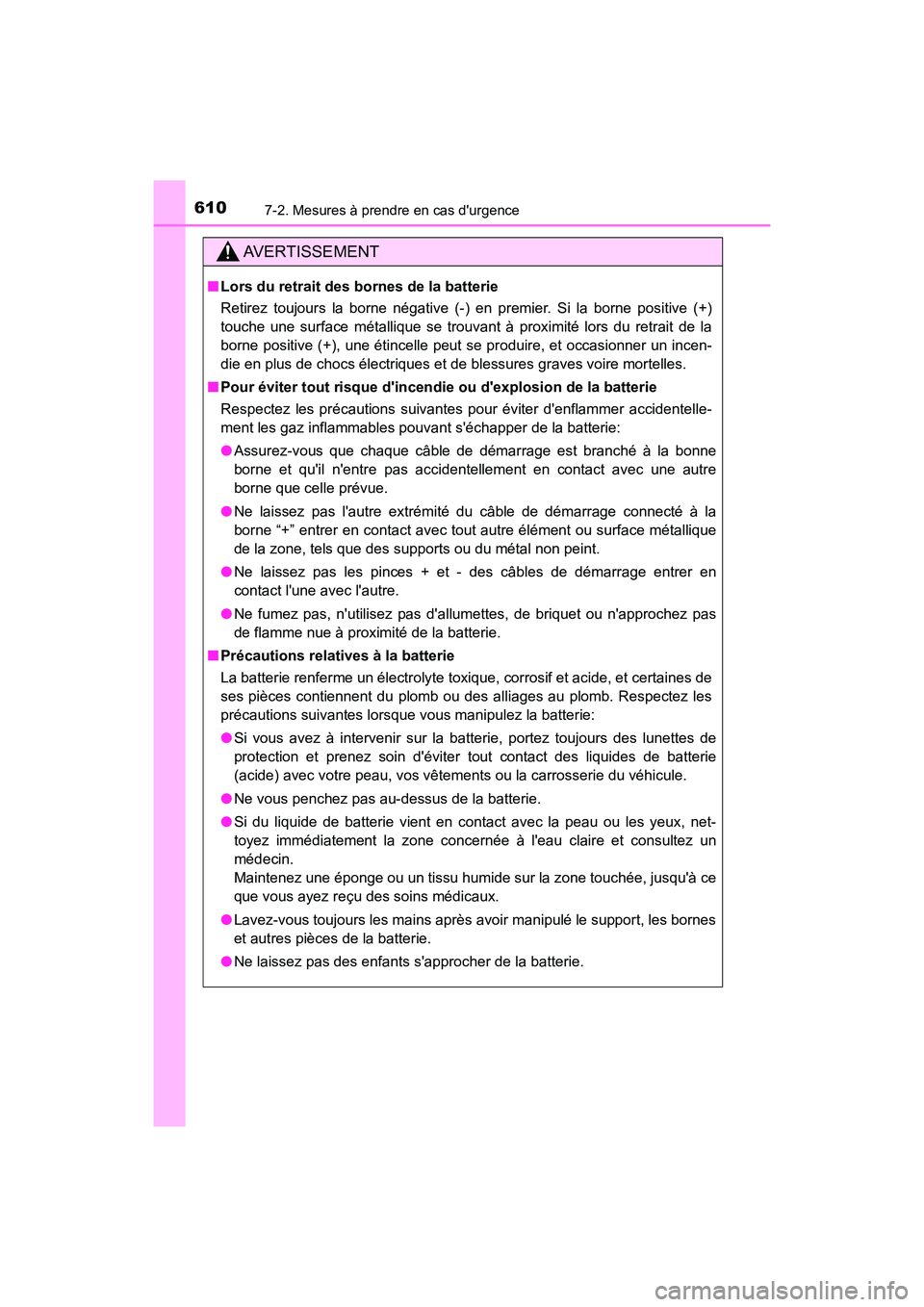TOYOTA CAMRY 2018 Manuel du propriétaire (in French) 6107-2. Mesures à prendre en cas durgence
CAMRY_D (OM33B95D)
AVERTISSEMENT
■Lors du retrait des bornes de la batterie
Retirez toujours la borne négative (-) en premier. Si la borne positive (+) TOYOTA CAMRY 2018 Manuel du propriétaire (in French) 6107-2. Mesures à prendre en cas durgence
CAMRY_D (OM33B95D)
AVERTISSEMENT
■Lors du retrait des bornes de la batterie
Retirez toujours la borne négative (-) en premier. Si la borne positive (+)