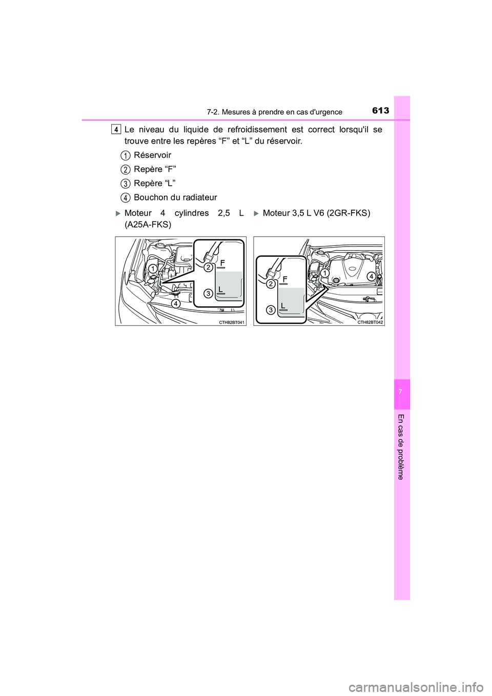 TOYOTA CAMRY 2018 Manuel du propriétaire (in French) 6137-2. Mesures à prendre en cas durgence
7
En cas de problème
CAMRY_D (OM33B95D)
Le niveau du liquide de refroidissement est correct lorsquil se
trouve entre les repères “F” et “L” du r TOYOTA CAMRY 2018 Manuel du propriétaire (in French) 6137-2. Mesures à prendre en cas durgence
7
En cas de problème
CAMRY_D (OM33B95D)
Le niveau du liquide de refroidissement est correct lorsquil se
trouve entre les repères “F” et “L” du r