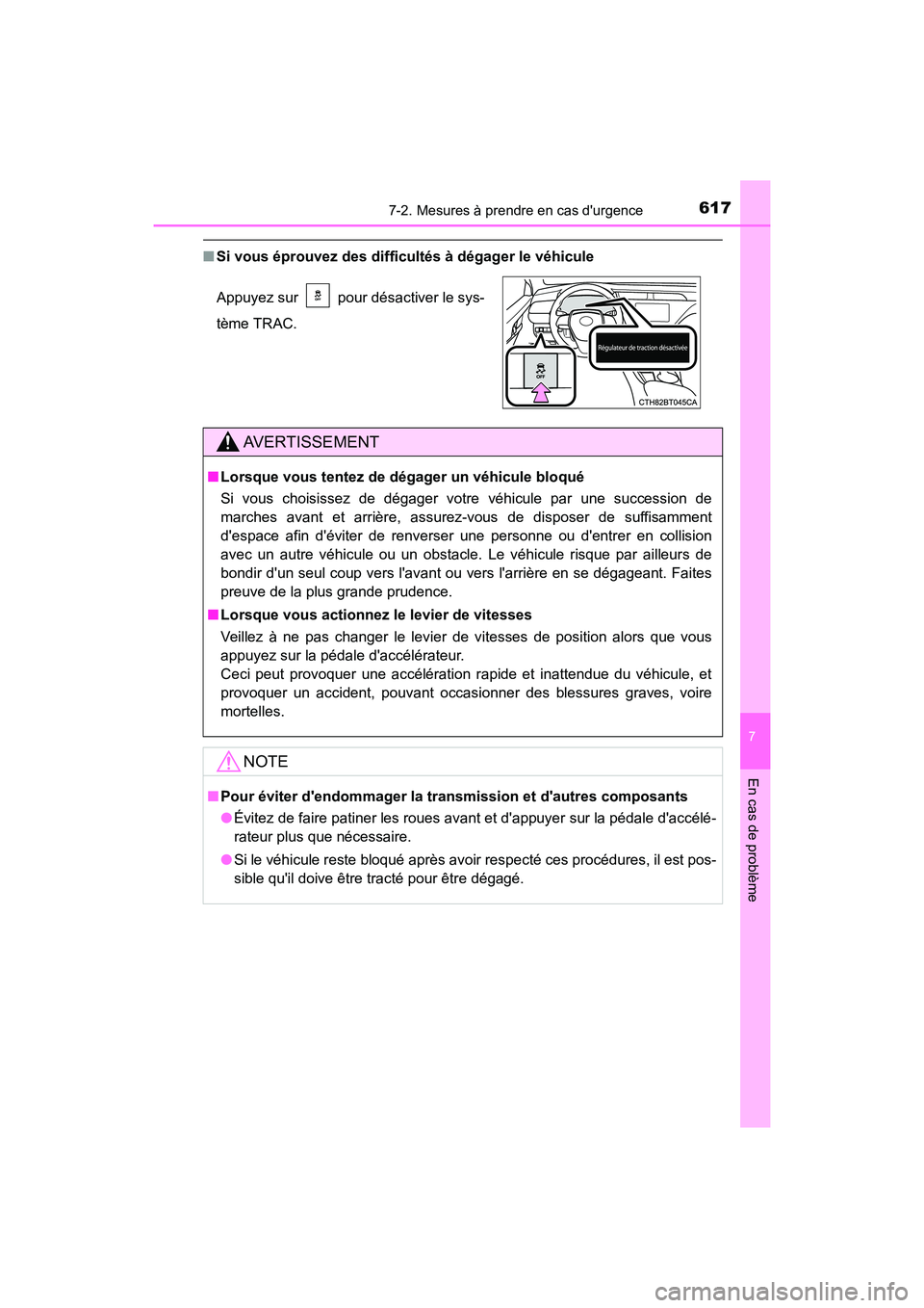 TOYOTA CAMRY 2018 Manuel du propriétaire (in French) 6177-2. Mesures à prendre en cas durgence
7
En cas de problème
CAMRY_D (OM33B95D)
■Si vous éprouvez des difficultés à dégager le véhicule
Appuyez sur pour désactiver le sys-
tème TRAC. TOYOTA CAMRY 2018 Manuel du propriétaire (in French) 6177-2. Mesures à prendre en cas durgence
7
En cas de problème
CAMRY_D (OM33B95D)
■Si vous éprouvez des difficultés à dégager le véhicule
Appuyez sur pour désactiver le sys-
tème TRAC.