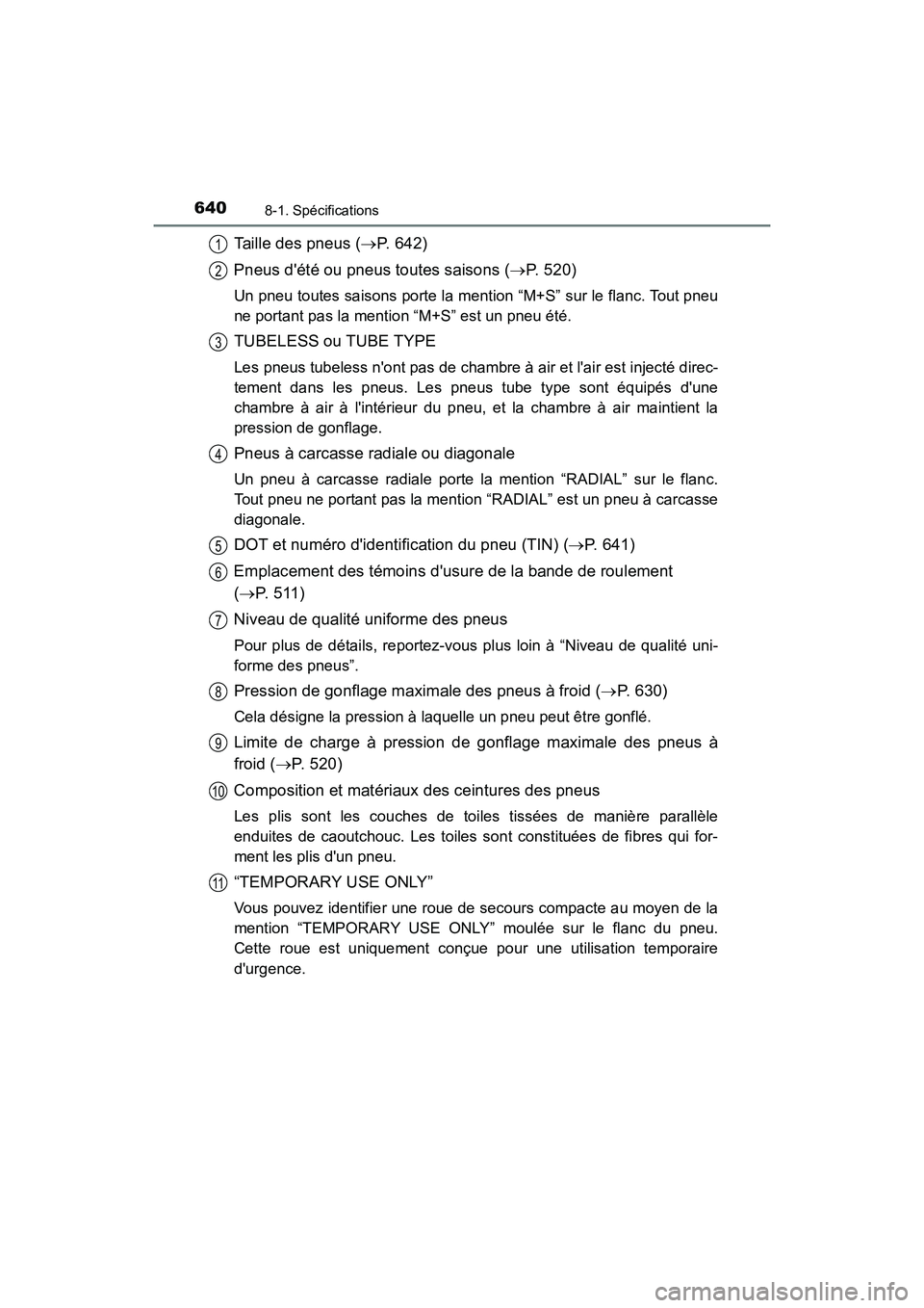 TOYOTA CAMRY 2018 Manuel du propriétaire (in French) 6408-1. Spécifications
CAMRY_D (OM33B95D)
Taille des pneus (P. 642)
Pneus dété ou pneus toutes saisons ( P. 520)
Un pneu toutes saisons porte la mention “M+S” sur le flanc. Tout pneu
n TOYOTA CAMRY 2018 Manuel du propriétaire (in French) 6408-1. Spécifications
CAMRY_D (OM33B95D)
Taille des pneus (P. 642)
Pneus dété ou pneus toutes saisons ( P. 520)
Un pneu toutes saisons porte la mention “M+S” sur le flanc. Tout pneu
n