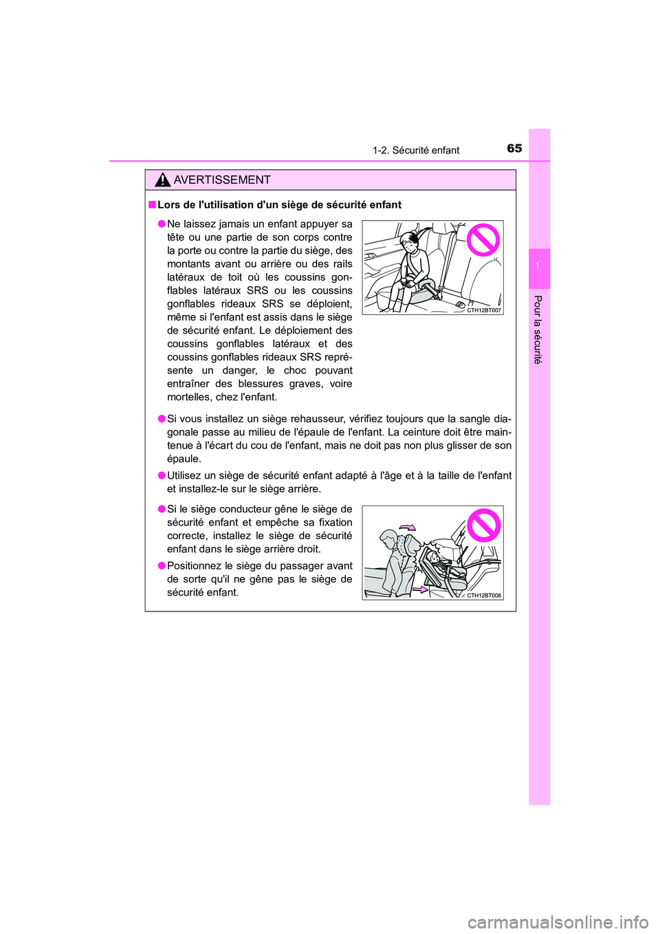 TOYOTA CAMRY 2018  Manuel du propriétaire (in French) 651-2. Sécurité enfant
1
Pour la sécurité
CAMRY_D (OM33B95D)
AVERTISSEMENT
■Lors de lutilisation dun siège de sécurité enfant 
● Si vous installez un siège rehausseur, vérifiez toujours