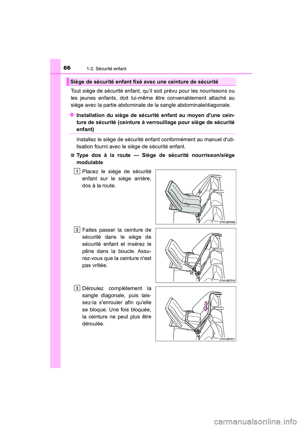 TOYOTA CAMRY 2018  Manuel du propriétaire (in French) 661-2. Sécurité enfant
CAMRY_D (OM33B95D)
Tout siège de sécurité enfant, qu’il soit prévu pour les nourrissons ou 
les jeunes enfants, doit lui-même être convenablement attaché au 
siège a