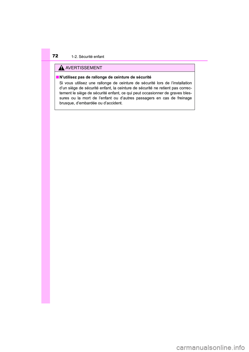 TOYOTA CAMRY 2018  Manuel du propriétaire (in French) 721-2. Sécurité enfant
CAMRY_D (OM33B95D)
AVERTISSEMENT
■Nutilisez pas de rallonge de ceinture de sécurité 
Si vous utilisez une rallonge de ceinture de sécurité lors de l’installation 
d
