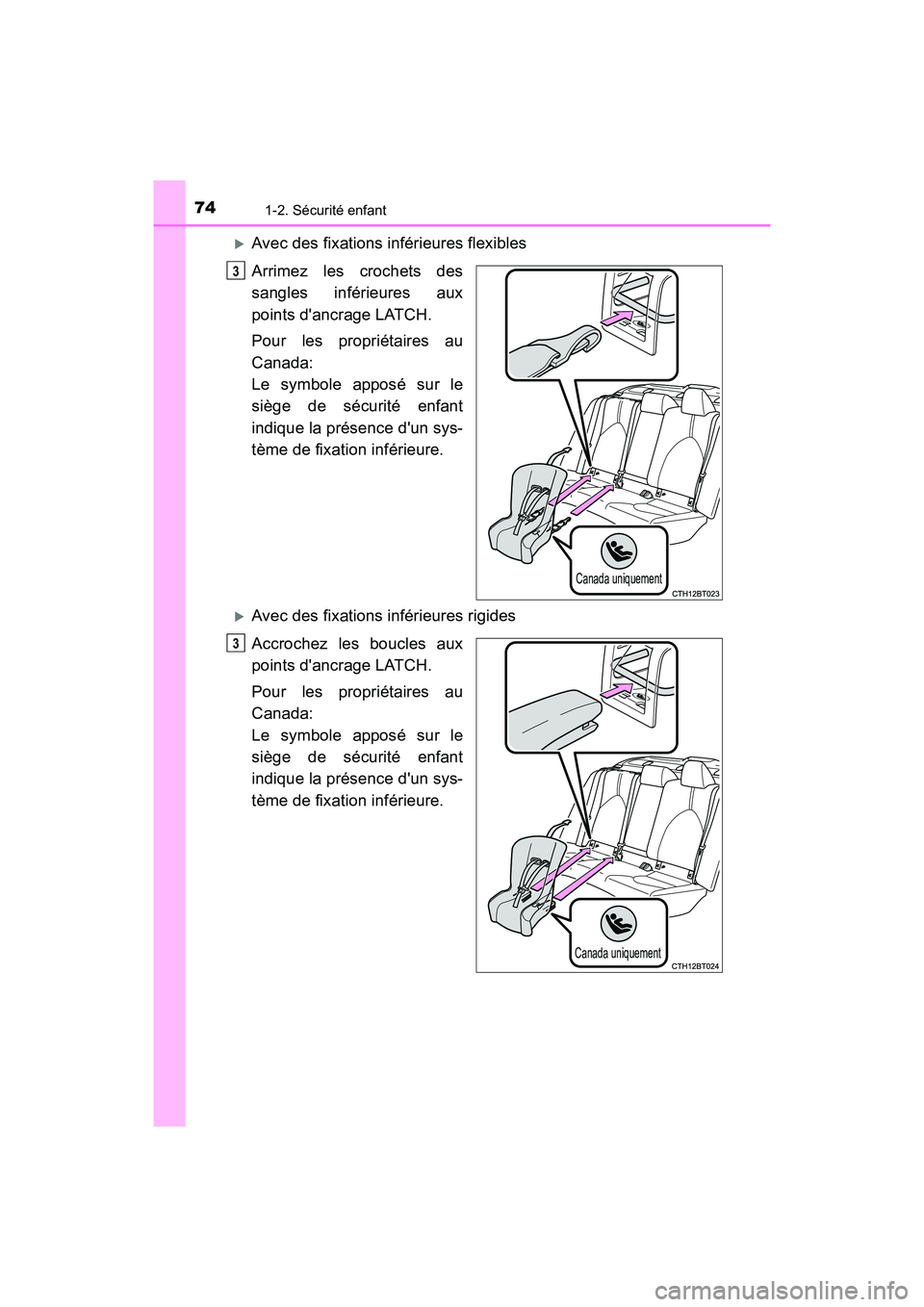 TOYOTA CAMRY 2018  Manuel du propriétaire (in French) 741-2. Sécurité enfant
CAMRY_D (OM33B95D)
Avec des fixations inférieures flexibles 
Arrimez les crochets des 
sangles inférieures aux
points dancrage LATCH. 
Pour les propriétaires au 
Canada