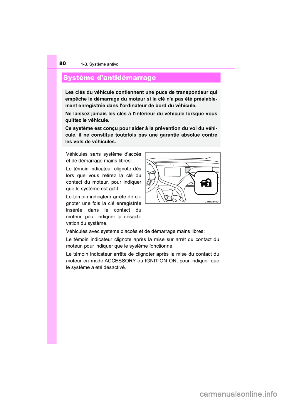 TOYOTA CAMRY 2018  Manuel du propriétaire (in French) 80
CAMRY_D (OM33B95D)
1-3. Système antivol
Véhicules sans système daccès 
et de démarrage mains libres: 
Le témoin indicateur clignote dès 
lors que vous retirez la clé du 
contact du moteur,