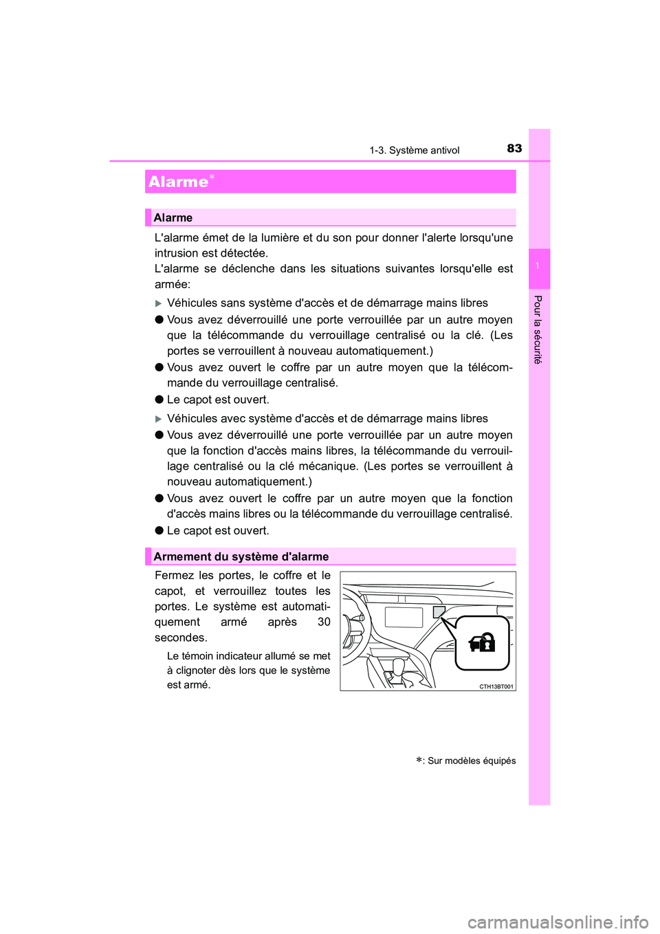 TOYOTA CAMRY 2018  Manuel du propriétaire (in French) 831-3. Système antivol
1
Pour la sécurité
CAMRY_D (OM33B95D)
Lalarme émet de la lumière et du son pour donner lalerte lorsquune 
intrusion est détectée. 
Lalarme se déclenche dans les situ