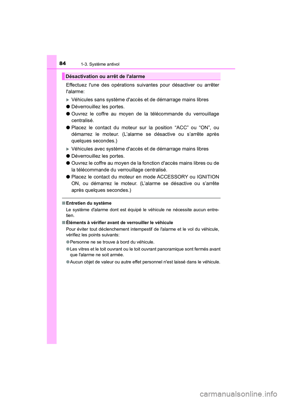 TOYOTA CAMRY 2018  Manuel du propriétaire (in French) 841-3. Système antivol
CAMRY_D (OM33B95D)
Effectuez lune des opérations suivantes pour désactiver ou arrêter 
lalarme:
Véhicules sans système daccès et de démarrage mains libres 
● Dé