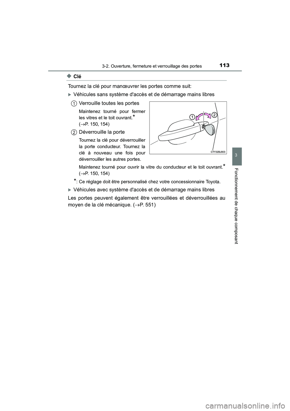 TOYOTA CAMRY 2017  Manuel du propriétaire (in French) 1133-2. Ouverture, fermeture et verrouillage des portes
3
Fonctionnement de chaque composant
CAMRY_D (OM33C64D)
◆Clé
Tournez la clé pour manœuvrer les portes comme suit: 
�XVéhicules sans systè