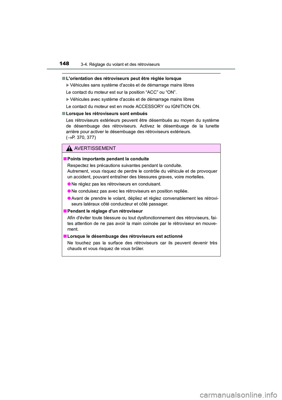 TOYOTA CAMRY 2017  Manuel du propriétaire (in French) 1483-4. Réglage du volant et des rétroviseurs
CAMRY_D (OM33C64D)
■Lorientation des rétroviseurs peut être réglée lorsque
�XVéhicules sans système daccès et de démarrage mains libres
Le c