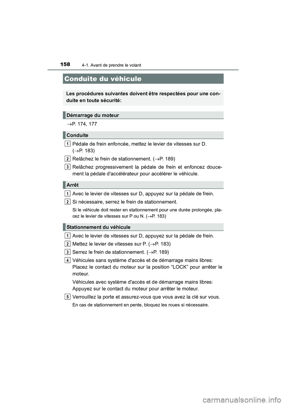 TOYOTA CAMRY 2017  Manuel du propriétaire (in French) 158
CAMRY_D (OM33C64D)
4-1. Avant de prendre le volant
→P. 174, 177
Pédale de frein enfoncée, mettez le levier de vitesses sur D. 
(→ P. 183)
Relâchez le frein de stationnement. ( →P. 189)
Re