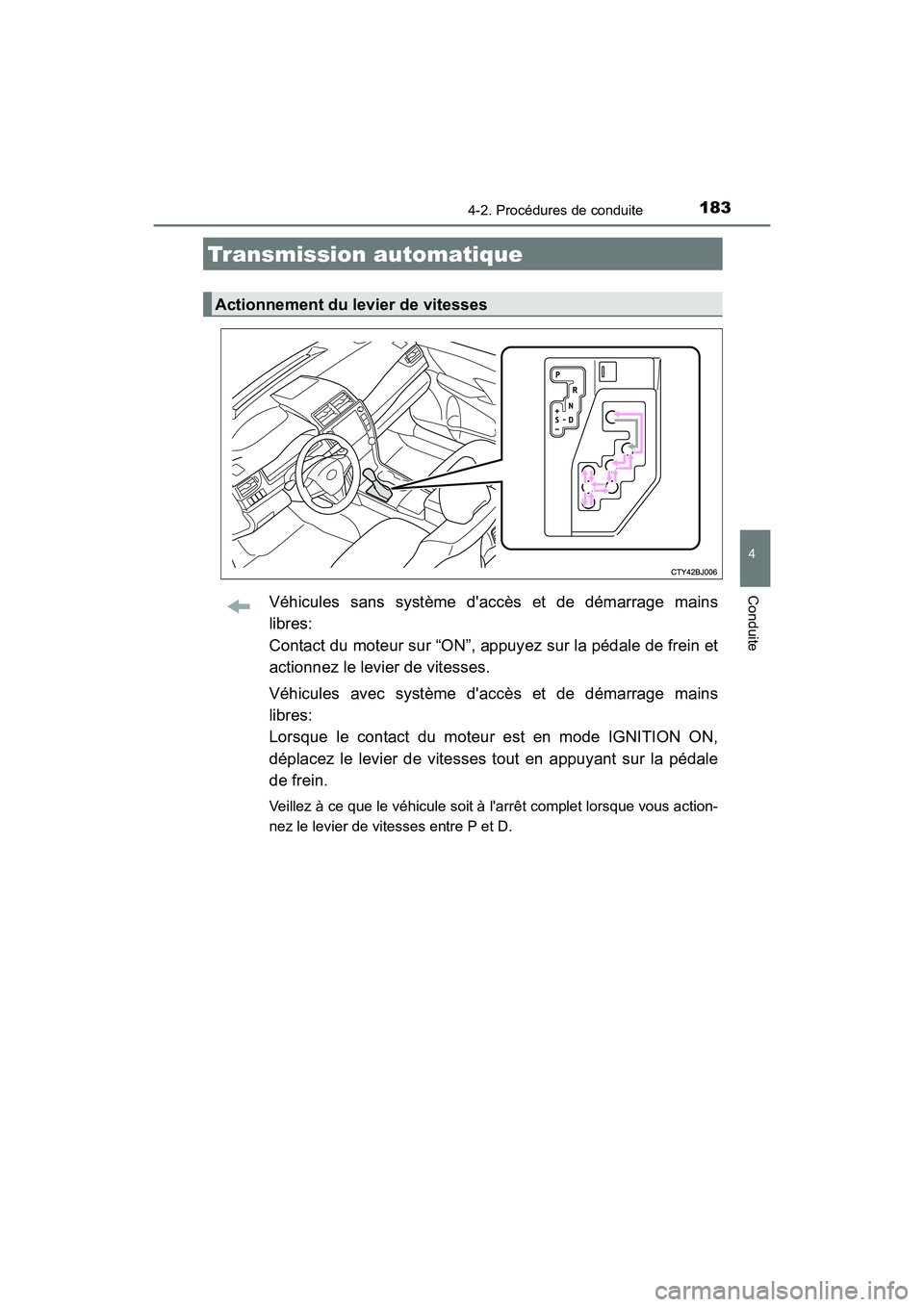 TOYOTA CAMRY 2017 Manuel du propriétaire (in French) 1834-2. Procédures de conduite
4
Conduite
CAMRY_D (OM33C64D)
Véhicules sans système daccès et de démarrage mains
libres:
Contact du moteur sur “ON”, appuyez sur la pédale de frein et
actio TOYOTA CAMRY 2017 Manuel du propriétaire (in French) 1834-2. Procédures de conduite
4
Conduite
CAMRY_D (OM33C64D)
Véhicules sans système daccès et de démarrage mains
libres:
Contact du moteur sur “ON”, appuyez sur la pédale de frein et
actio