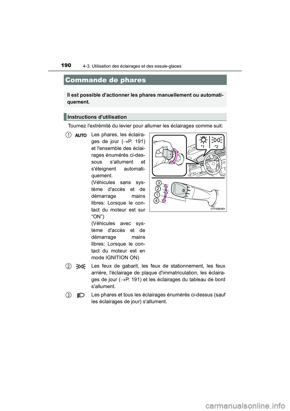 TOYOTA CAMRY 2017 Manuel du propriétaire (in French) 190
CAMRY_D (OM33C64D)
4-3. Utilisation des éclairages et des essuie-glaces
Tournez lextrémité du levier pour allumer les éclairages comme suit:Les phares, les éclaira-
ges de jour ( →P. 191)
TOYOTA CAMRY 2017 Manuel du propriétaire (in French) 190
CAMRY_D (OM33C64D)
4-3. Utilisation des éclairages et des essuie-glaces
Tournez lextrémité du levier pour allumer les éclairages comme suit:Les phares, les éclaira-
ges de jour ( →P. 191)