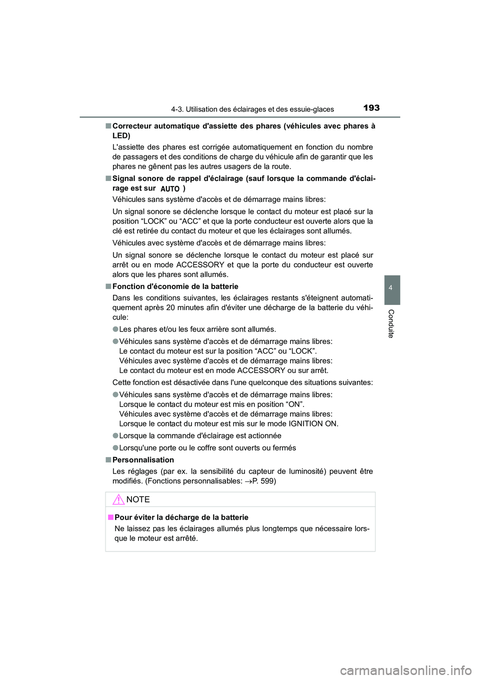 TOYOTA CAMRY 2017  Manuel du propriétaire (in French) 1934-3. Utilisation des éclairages et des essuie-glaces
4
Conduite
CAMRY_D (OM33C64D)■
Correcteur automatique dassiette des phares (véhicules avec phares à
LED)
Lassiette des phares est corrig