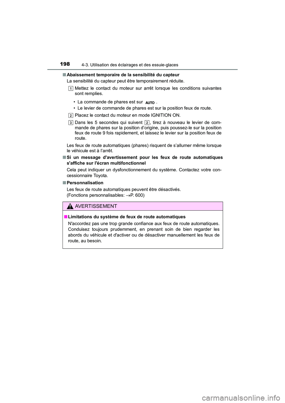 TOYOTA CAMRY 2017  Manuel du propriétaire (in French) 1984-3. Utilisation des éclairages et des essuie-glaces
CAMRY_D (OM33C64D)■
Abaissement temporaire de la sensibilité du capteur
La sensibilité du capteur peut être temporairement réduite.
Mette