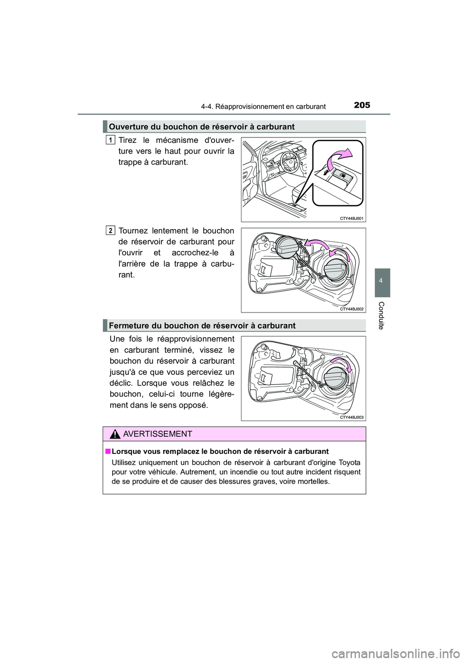 TOYOTA CAMRY 2017 Manuel du propriétaire (in French) 2054-4. Réapprovisionnement en carburant
4
Conduite
CAMRY_D (OM33C64D)
Tirez le mécanisme douver-
ture vers le haut pour ouvrir la
trappe à carburant.
Tournez lentement le bouchon
de réservoir de TOYOTA CAMRY 2017 Manuel du propriétaire (in French) 2054-4. Réapprovisionnement en carburant
4
Conduite
CAMRY_D (OM33C64D)
Tirez le mécanisme douver-
ture vers le haut pour ouvrir la
trappe à carburant.
Tournez lentement le bouchon
de réservoir de