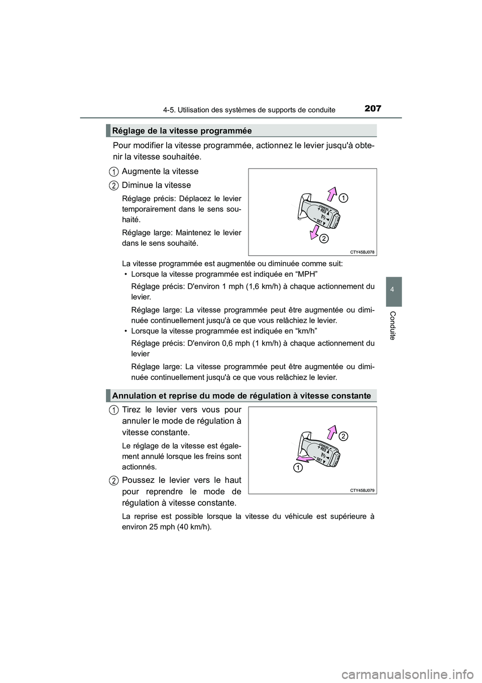TOYOTA CAMRY 2017 Manuel du propriétaire (in French) 2074-5. Utilisation des systèmes de supports de conduite
4
Conduite
CAMRY_D (OM33C64D)
Pour modifier la vitesse programmée, actionnez le levier jusquà obte-
nir la vitesse souhaitée.Augmente la v TOYOTA CAMRY 2017 Manuel du propriétaire (in French) 2074-5. Utilisation des systèmes de supports de conduite
4
Conduite
CAMRY_D (OM33C64D)
Pour modifier la vitesse programmée, actionnez le levier jusquà obte-
nir la vitesse souhaitée.Augmente la v