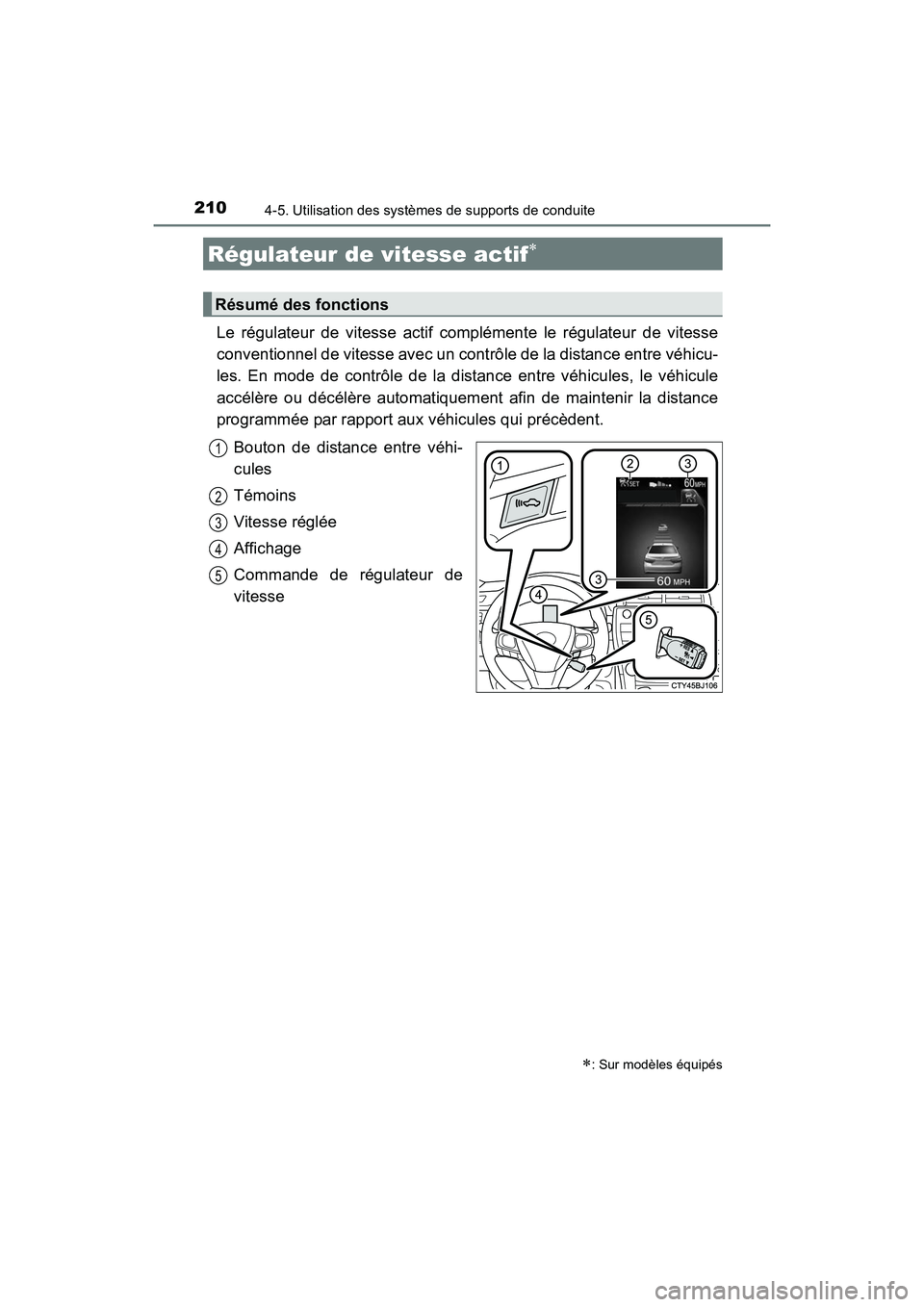 TOYOTA CAMRY 2017 Manuel du propriétaire (in French) 2104-5. Utilisation des systèmes de supports de conduite
CAMRY_D (OM33C64D)
Le régulateur de vitesse actif complémente le régulateur de vitesse
conventionnel de vitesse avec un contrôle de la dis TOYOTA CAMRY 2017 Manuel du propriétaire (in French) 2104-5. Utilisation des systèmes de supports de conduite
CAMRY_D (OM33C64D)
Le régulateur de vitesse actif complémente le régulateur de vitesse
conventionnel de vitesse avec un contrôle de la dis