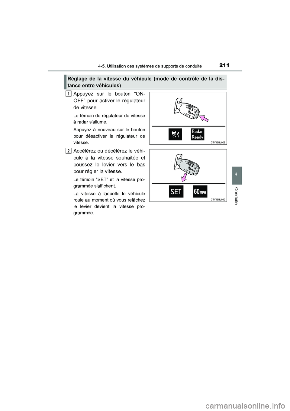 TOYOTA CAMRY 2017 Manuel du propriétaire (in French) 2114-5. Utilisation des systèmes de supports de conduite
4
Conduite
CAMRY_D (OM33C64D)
Appuyez sur le bouton “ON-
OFF” pour activer le régulateur
de vitesse.
Le témoin de régulateur de vitesse TOYOTA CAMRY 2017 Manuel du propriétaire (in French) 2114-5. Utilisation des systèmes de supports de conduite
4
Conduite
CAMRY_D (OM33C64D)
Appuyez sur le bouton “ON-
OFF” pour activer le régulateur
de vitesse.
Le témoin de régulateur de vitesse