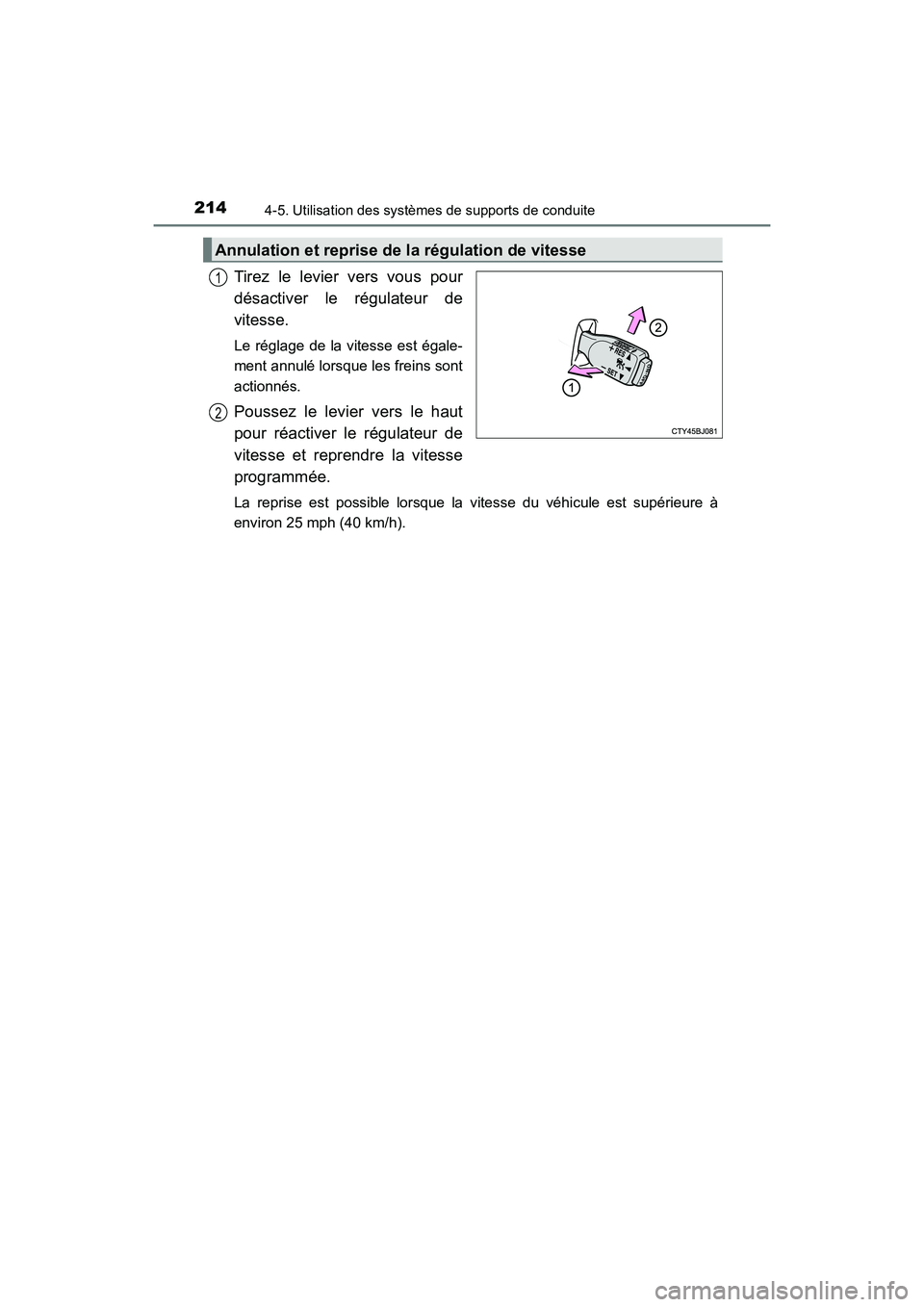 TOYOTA CAMRY 2017 Manuel du propriétaire (in French) 2144-5. Utilisation des systèmes de supports de conduite
CAMRY_D (OM33C64D)
Tirez le levier vers vous pour
désactiver le régulateur de
vitesse.
Le réglage de la vitesse est égale-
ment annulé lo TOYOTA CAMRY 2017 Manuel du propriétaire (in French) 2144-5. Utilisation des systèmes de supports de conduite
CAMRY_D (OM33C64D)
Tirez le levier vers vous pour
désactiver le régulateur de
vitesse.
Le réglage de la vitesse est égale-
ment annulé lo