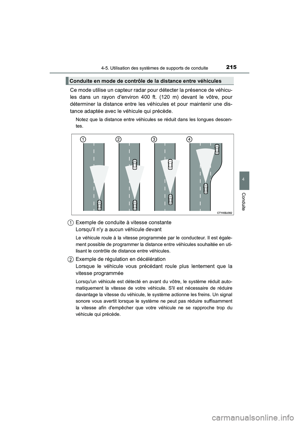 TOYOTA CAMRY 2017 Manuel du propriétaire (in French) 2154-5. Utilisation des systèmes de supports de conduite
4
Conduite
CAMRY_D (OM33C64D)
Ce mode utilise un capteur radar pour détecter la présence de véhicu-
les dans un rayon denviron 400 ft. (12 TOYOTA CAMRY 2017 Manuel du propriétaire (in French) 2154-5. Utilisation des systèmes de supports de conduite
4
Conduite
CAMRY_D (OM33C64D)
Ce mode utilise un capteur radar pour détecter la présence de véhicu-
les dans un rayon denviron 400 ft. (12