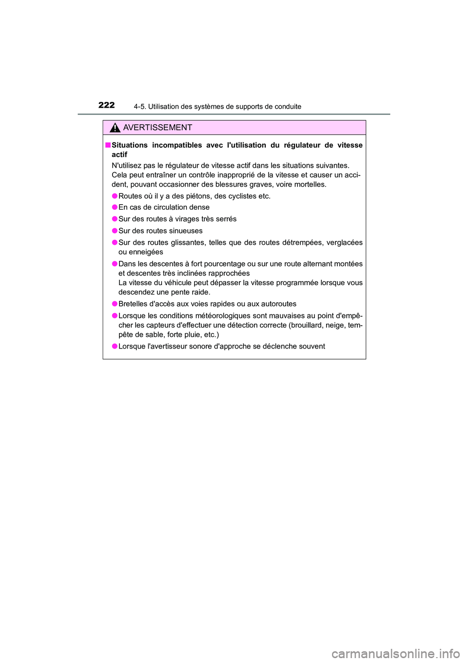 TOYOTA CAMRY 2017  Manuel du propriétaire (in French) 2224-5. Utilisation des systèmes de supports de conduite
CAMRY_D (OM33C64D)
AVERTISSEMENT
■Situations incompatibles avec lutilisation du régulateur de vitesse
actif
Nutilisez pas le régulateur 