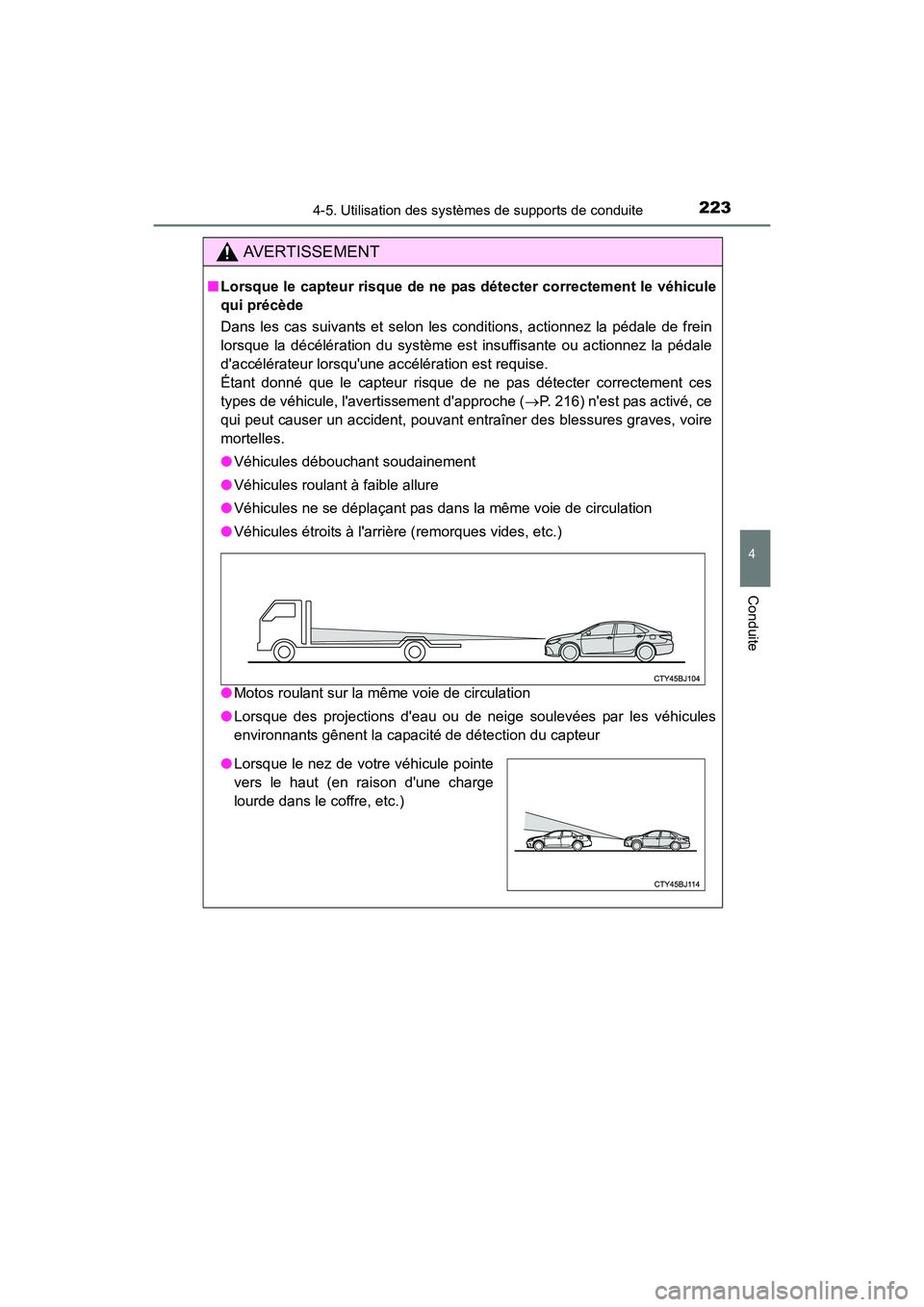 TOYOTA CAMRY 2017  Manuel du propriétaire (in French) 2234-5. Utilisation des systèmes de supports de conduite
4
Conduite
CAMRY_D (OM33C64D)
AVERTISSEMENT
■Lorsque le capteur risque de ne pas détecter correctement le véhicule
qui précède
Dans les 