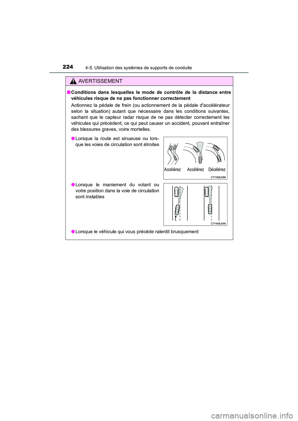 TOYOTA CAMRY 2017  Manuel du propriétaire (in French) 2244-5. Utilisation des systèmes de supports de conduite
CAMRY_D (OM33C64D)
AVERTISSEMENT
■Conditions dans lesquelles le mode de contrôle de la distance entre
véhicules risque de ne pas fonctionn