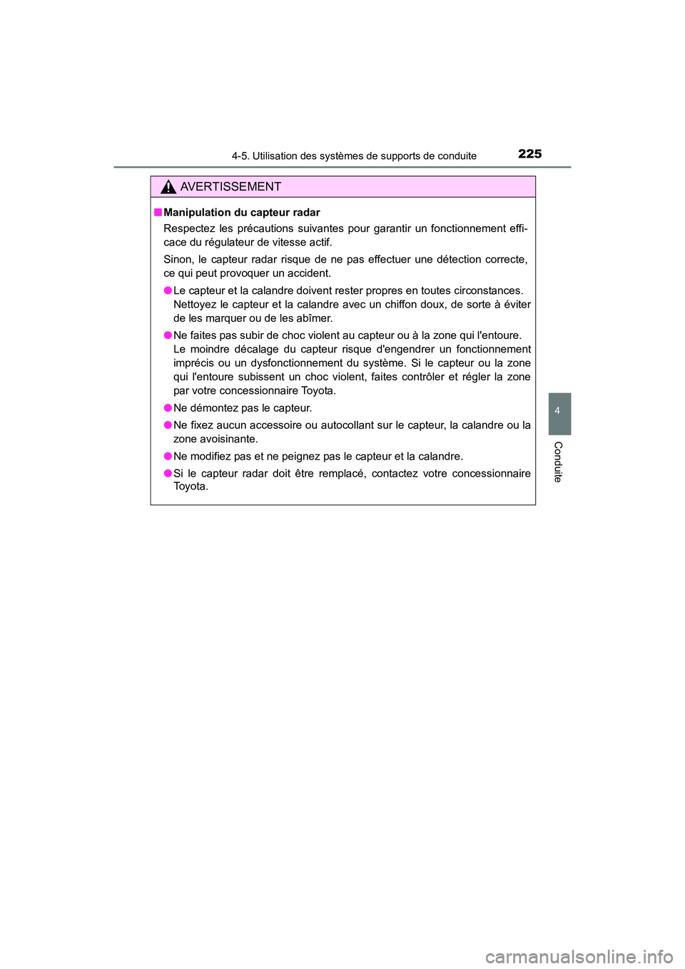 TOYOTA CAMRY 2017  Manuel du propriétaire (in French) 2254-5. Utilisation des systèmes de supports de conduite
4
Conduite
CAMRY_D (OM33C64D)
AVERTISSEMENT
■Manipulation du capteur radar
Respectez les précautions suivantes pour garantir un fonctionnem