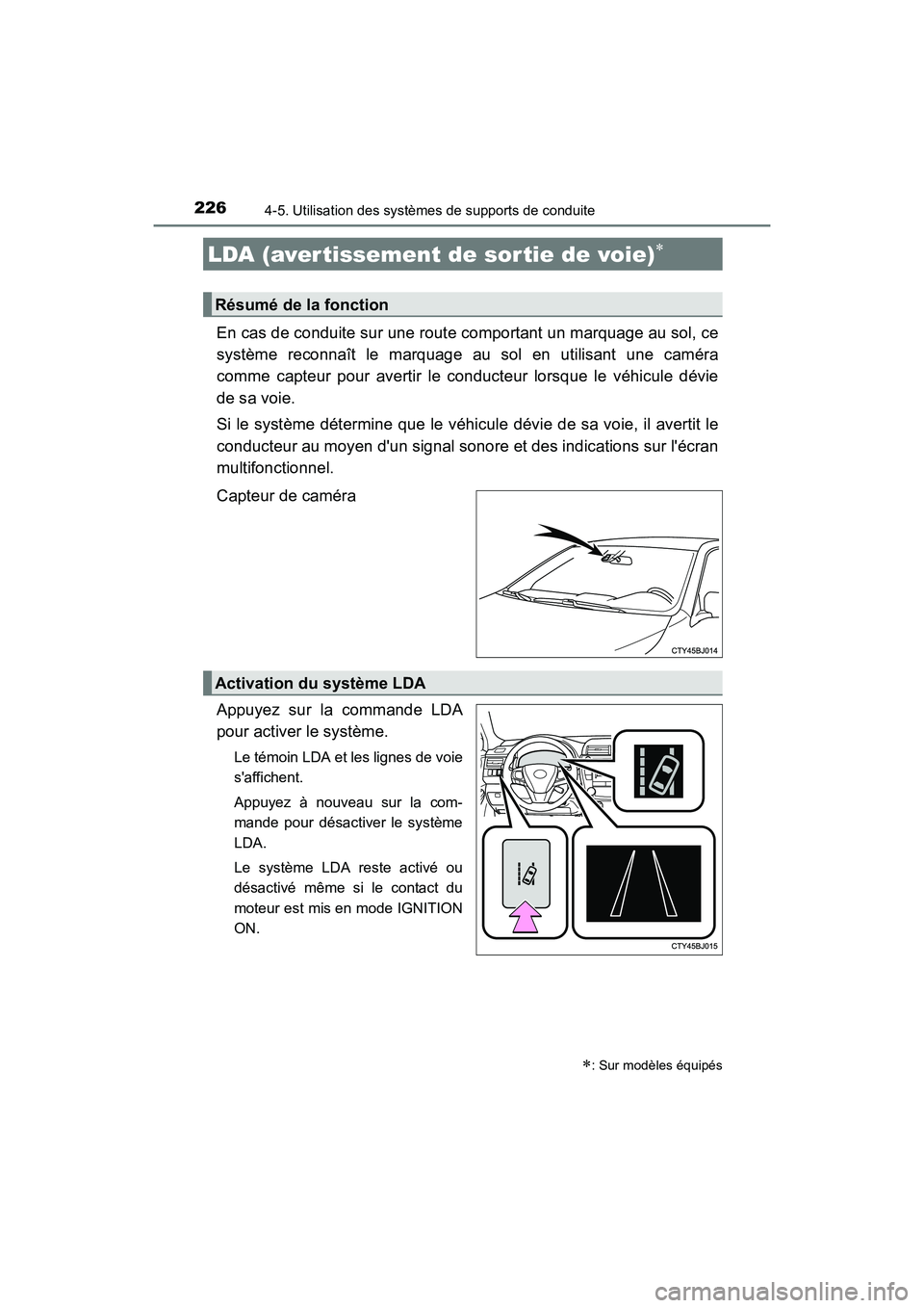 TOYOTA CAMRY 2017  Manuel du propriétaire (in French) 2264-5. Utilisation des systèmes de supports de conduite
CAMRY_D (OM33C64D)
En cas de conduite sur une route comportant un marquage au sol, ce
système reconnaît le marquage au sol en utilisant une 