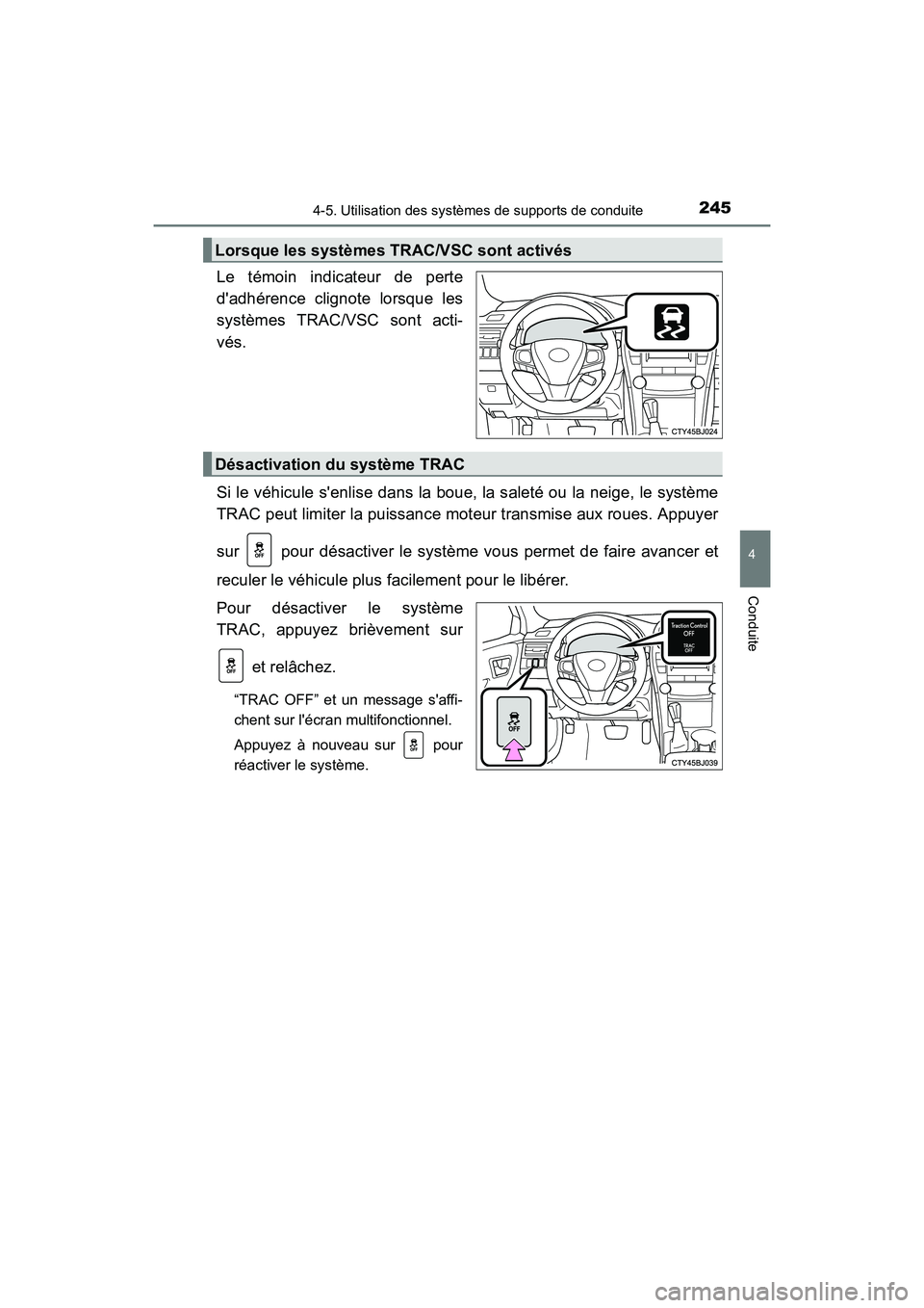 TOYOTA CAMRY 2017  Manuel du propriétaire (in French) 2454-5. Utilisation des systèmes de supports de conduite
4
Conduite
CAMRY_D (OM33C64D)
Le témoin indicateur de perte
dadhérence clignote lorsque les
systèmes TRAC/VSC sont acti-
vés.
Si le véhi