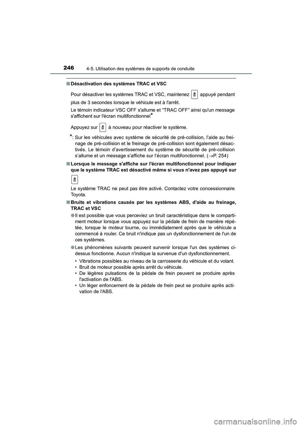 TOYOTA CAMRY 2017  Manuel du propriétaire (in French) 2464-5. Utilisation des systèmes de supports de conduite
CAMRY_D (OM33C64D)
■Désactivation des systèmes TRAC et VSC
Pour désactiver les systèmes TRAC et VSC, maintenez   appuyé pendant
plus de