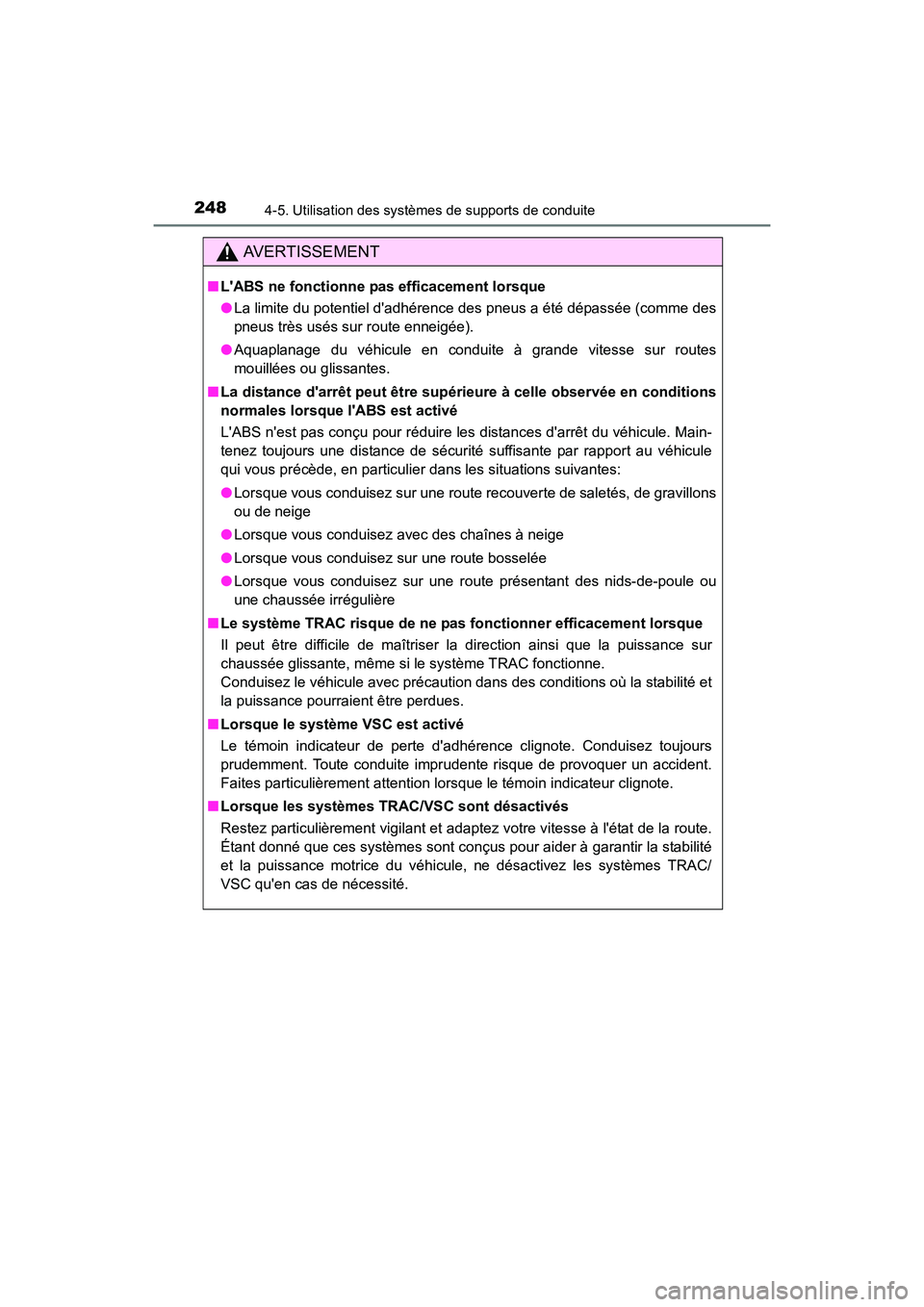 TOYOTA CAMRY 2017  Manuel du propriétaire (in French) 2484-5. Utilisation des systèmes de supports de conduite
CAMRY_D (OM33C64D)
AVERTISSEMENT
■LABS ne fonctionne pas efficacement lorsque
●La limite du potentiel dadhérence des pneus a été dép
